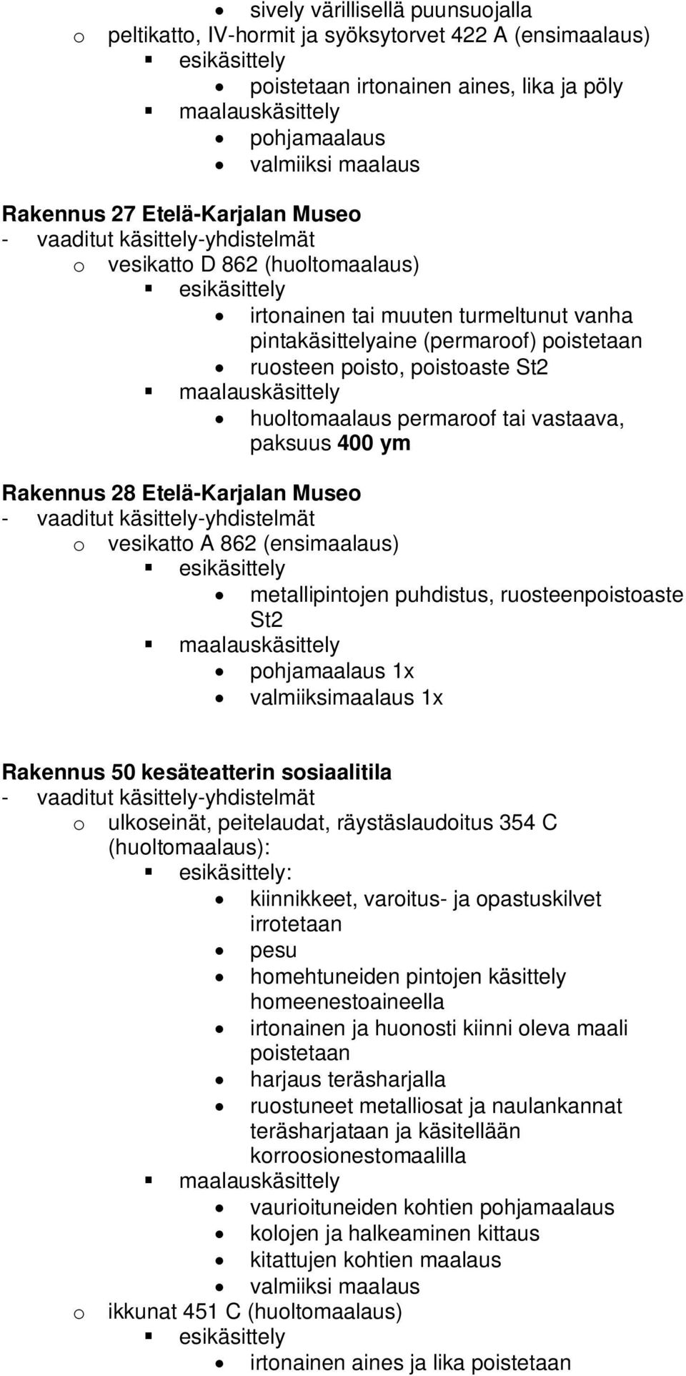 Museo o vesikatto A 862 (ensimaalaus) metallipintojen puhdistus, ruosteenpoistoaste St2 pohjamaalaus 1x valmiiksimaalaus 1x Rakennus 50 kesäteatterin sosiaalitila o ulkoseinät, peitelaudat,