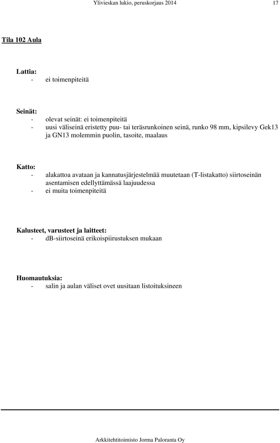 avataan ja kannatusjärjestelmää muutetaan (T-listakatto) siirtoseinän asentamisen edellyttämässä laajuudessa -