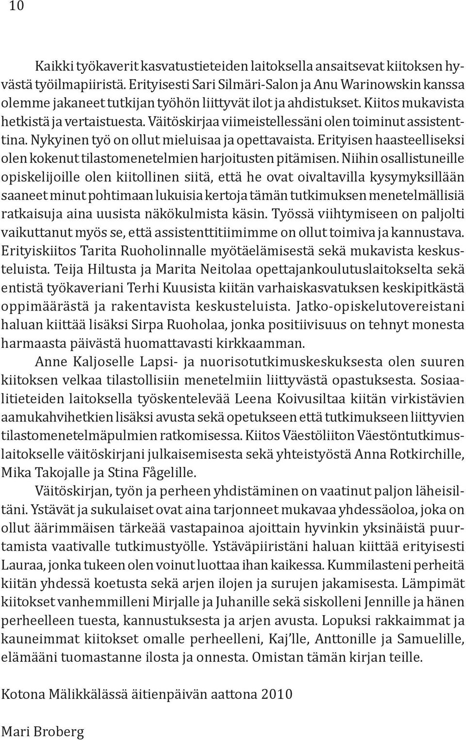 Väitöskirjaa viimeistellessäni olen toiminut assistenttina. Nykyinen työ on ollut mieluisaa ja opettavaista. Erityisen haasteelliseksi olen kokenut tilastomenetelmien harjoitusten pitämisen.