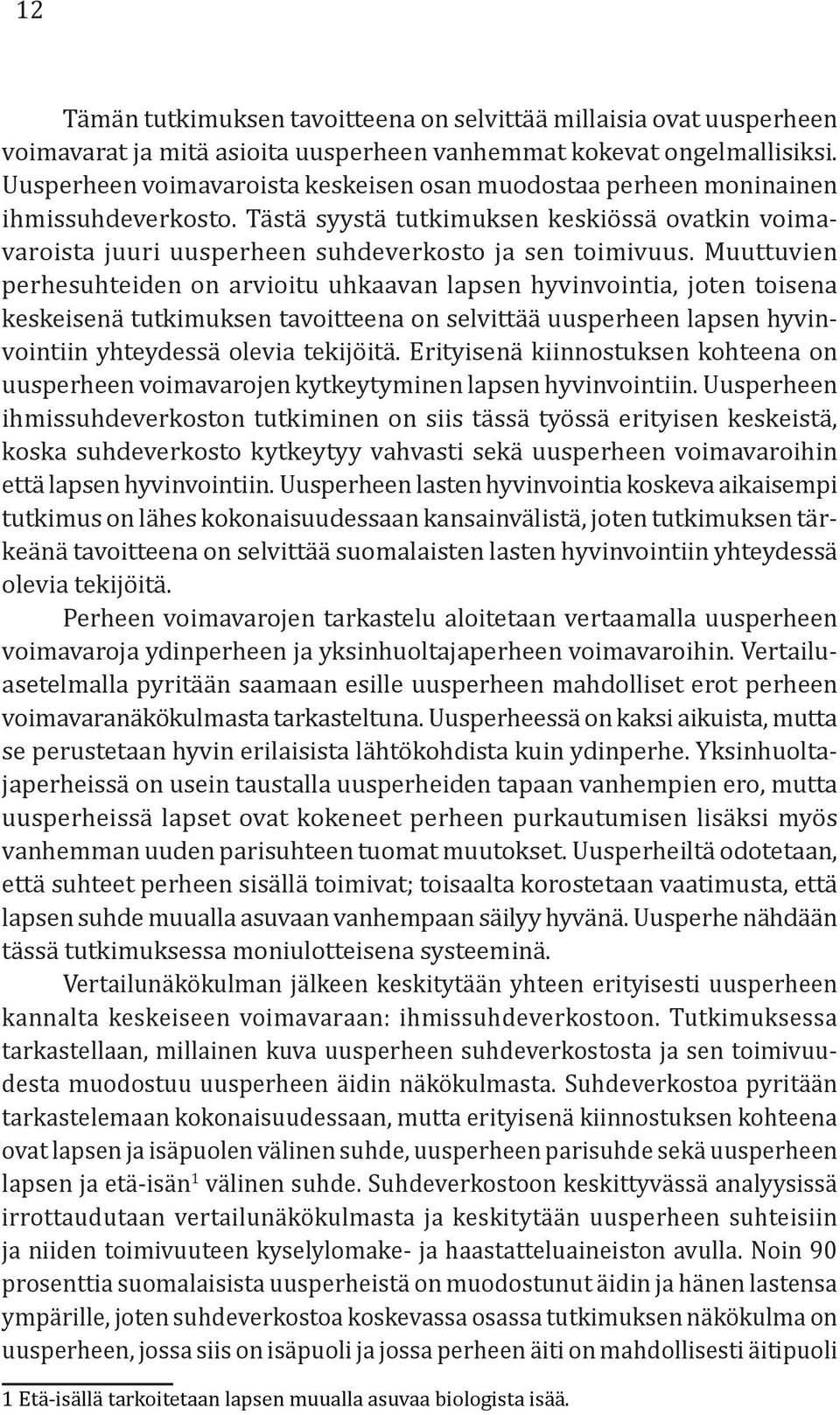 Muuttuvien perhesuhteiden on arvioitu uhkaavan lapsen hyvinvointia, joten toisena keskeisenä tutkimuksen tavoitteena on selvittää uusperheen lapsen hyvinvointiin yhteydessä olevia tekijöitä.