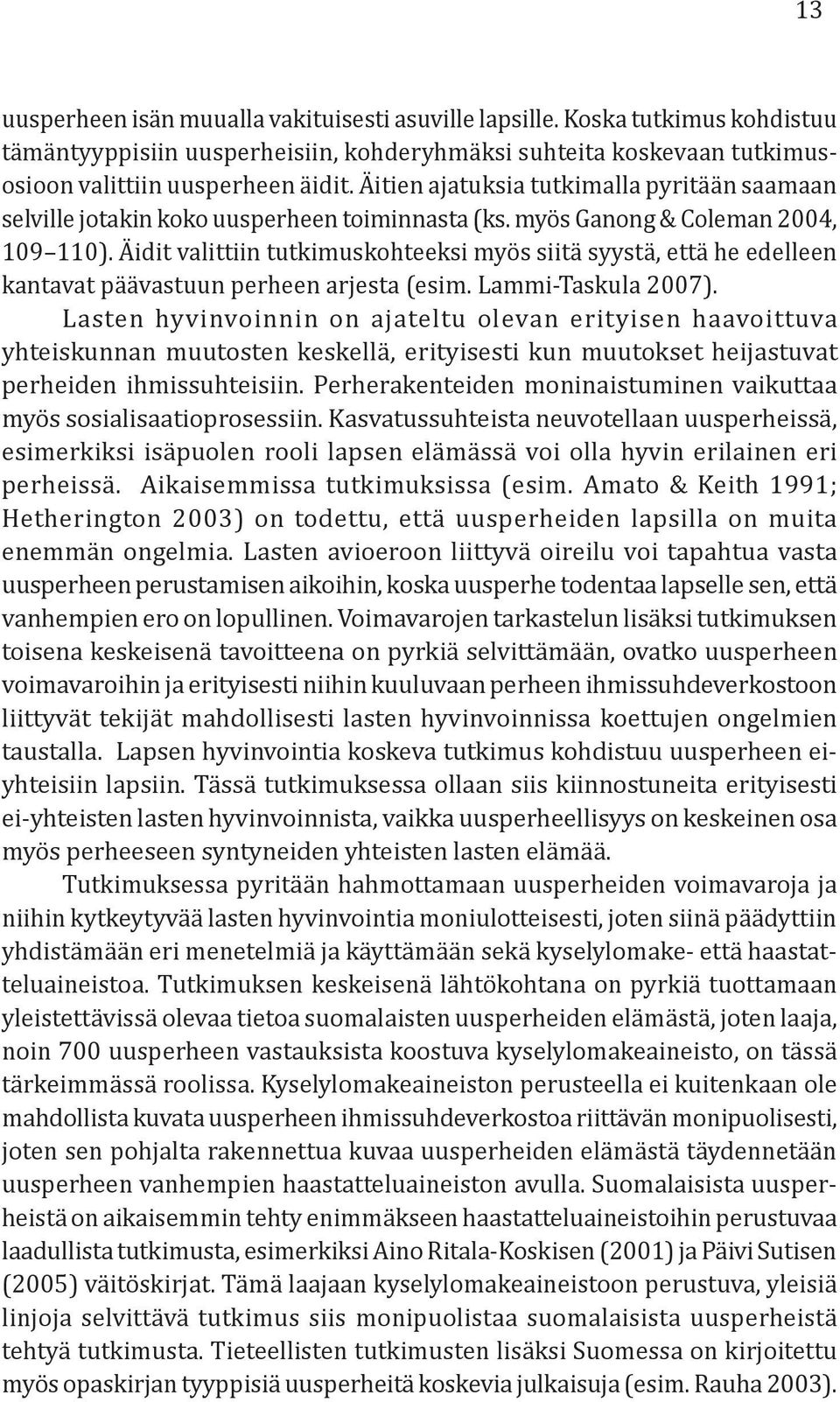 Äidit valittiin tutkimuskohteeksi myös siitä syystä, että he edelleen kantavat päävastuun perheen arjesta (esim. Lammi-Taskula 2007).