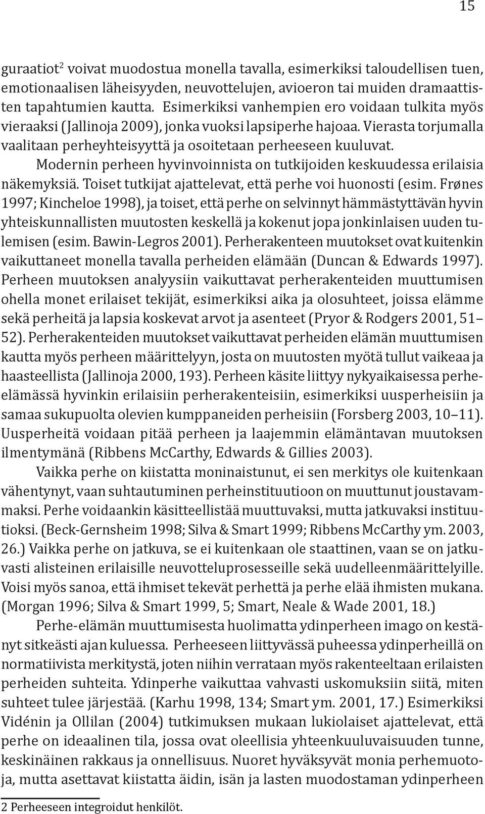 Modernin perheen hyvinvoinnista on tutkijoiden keskuudessa erilaisia näkemyksiä. Toiset tutkijat ajattelevat, että perhe voi huonosti (esim.