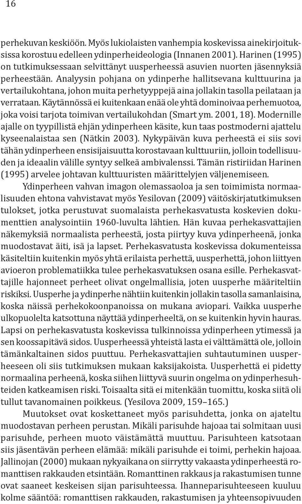 Analyysin pohjana on ydinperhe hallitsevana kulttuurina ja vertailukohtana, johon muita perhetyyppejä aina jollakin tasolla peilataan ja verrataan.