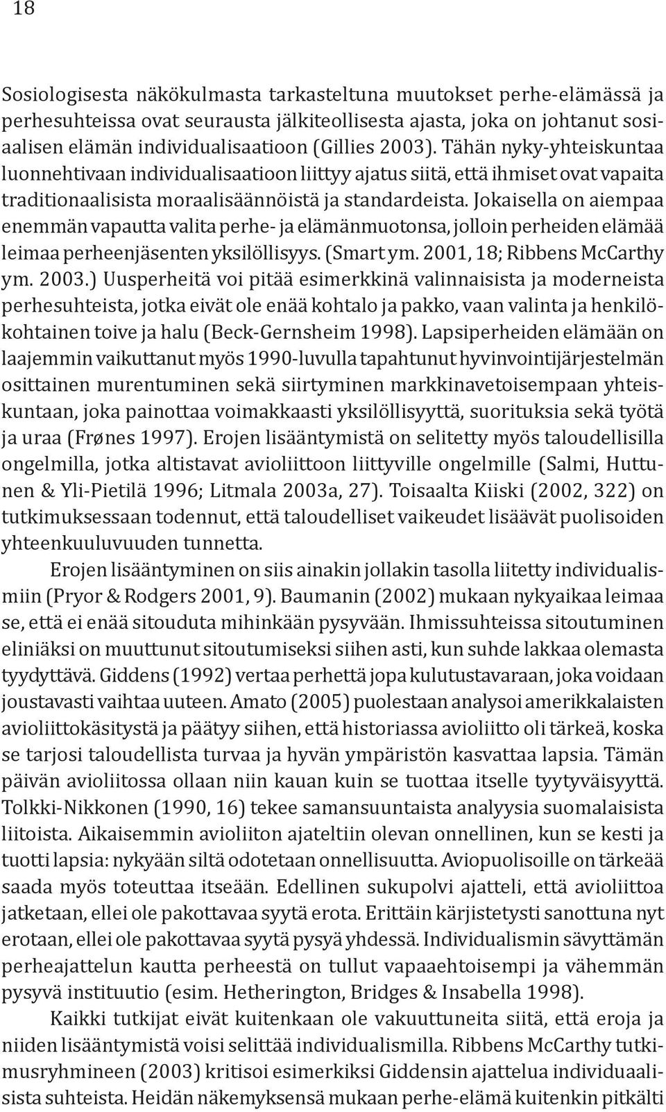 Jokaisella on aiempaa enemmän vapautta valita perhe- ja elämänmuotonsa, jolloin perheiden elämää leimaa perheenjäsenten yksilöllisyys. (Smart ym. 2001, 18; Ribbens McCarthy ym. 2003.