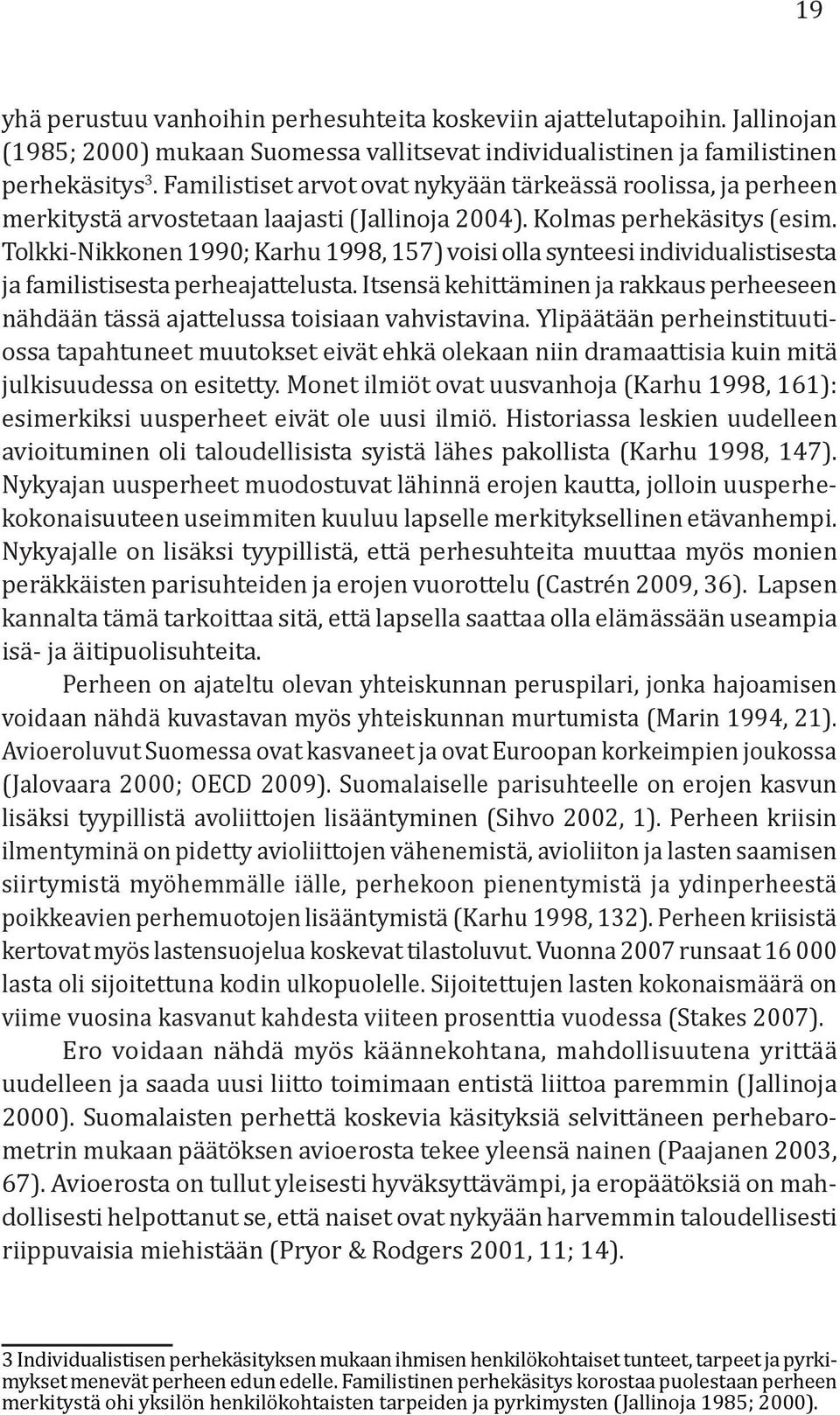 Tolkki-Nikkonen 1990; Karhu 1998, 157) voisi olla synteesi individualistisesta ja familistisesta perheajattelusta.