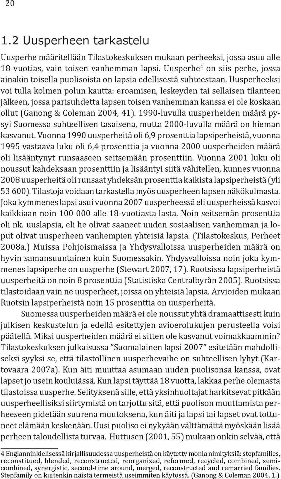 Uusperheeksi voi tulla kolmen polun kautta: eroamisen, leskeyden tai sellaisen tilanteen jälkeen, jossa parisuhdetta lapsen toisen vanhemman kanssa ei ole koskaan ollut (Ganong & Coleman 2004, 41).