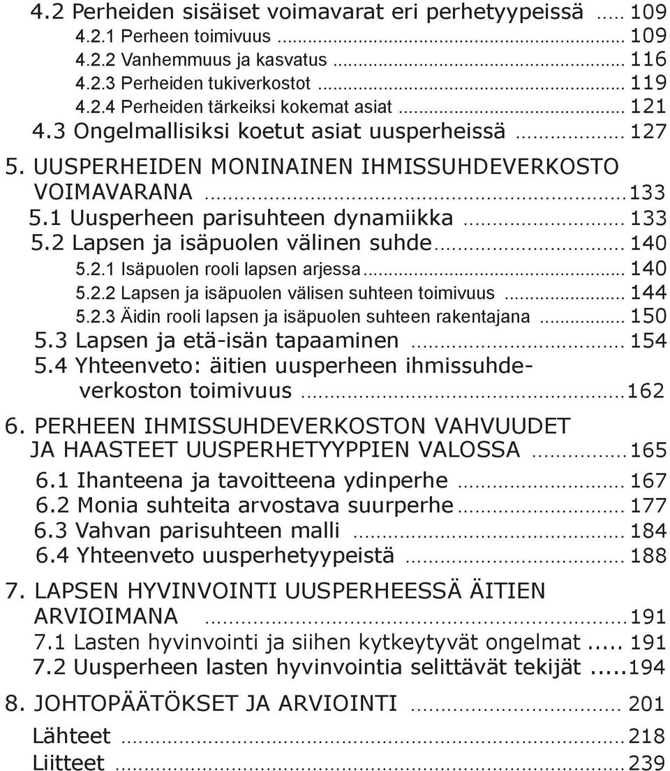 2 Lapsen ja isäpuolen välinen suhde... 140... 5.2.1 Isäpuolen rooli lapsen arjessa... 140... 5.2.2 Lapsen ja isäpuolen välisen suhteen toimivuus... 144.. 5.2.3 Äidin rooli lapsen ja isäpuolen suhteen rakentajana.