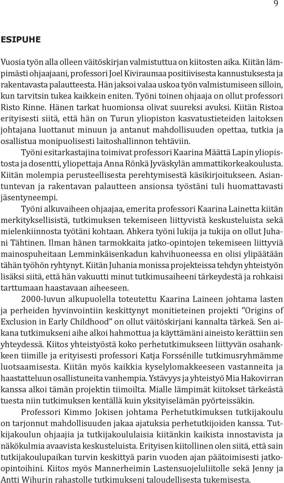 Kiitän Ristoa erityisesti siitä, että hän on Turun yliopiston kasvatustieteiden laitoksen johtajana luottanut minuun ja antanut mahdollisuuden opettaa, tutkia ja osallistua monipuolisesti