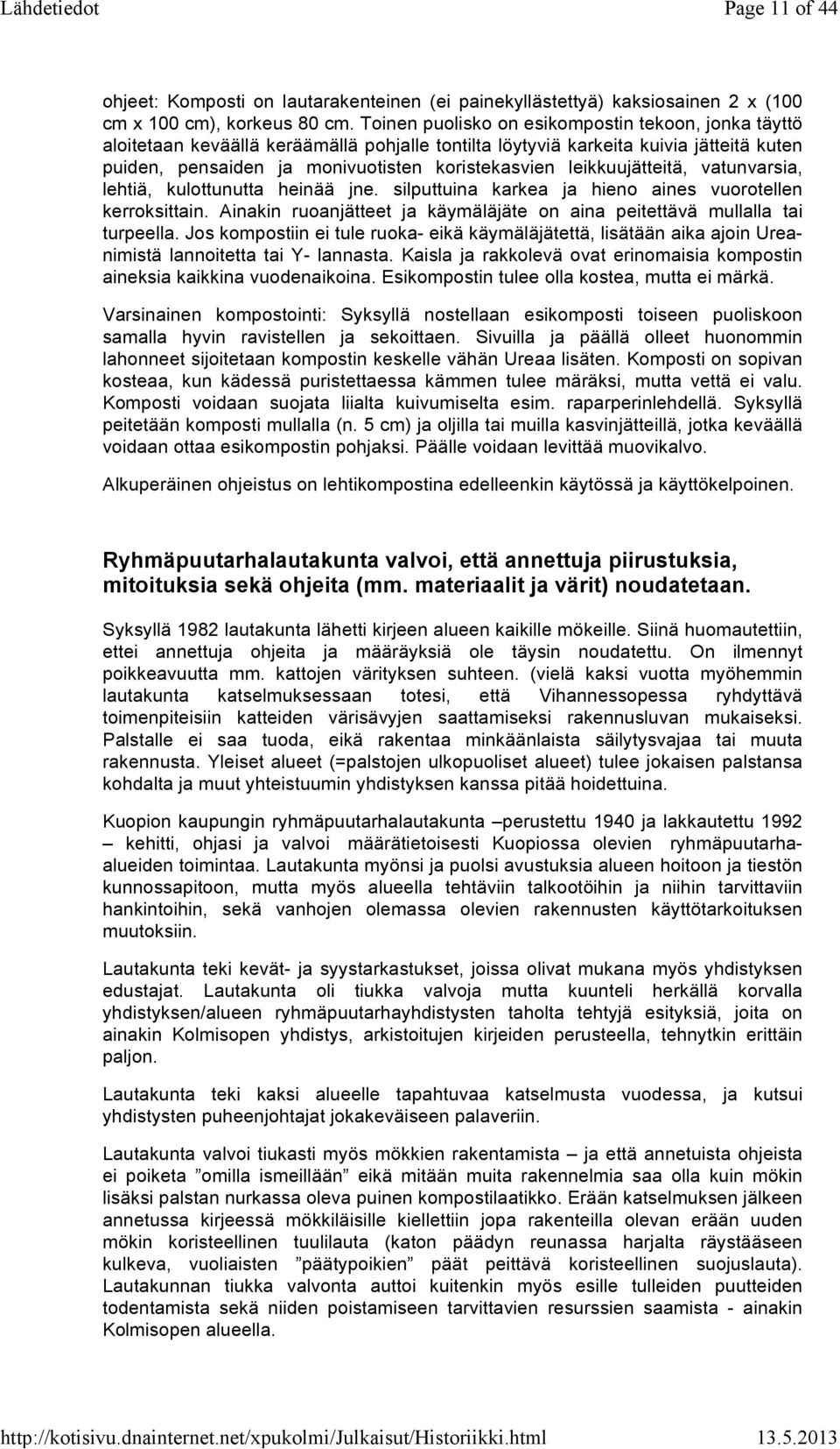 leikkuujätteitä, vatunvarsia, lehtiä, kulottunutta heinää jne. silputtuina karkea ja hieno aines vuorotellen kerroksittain.