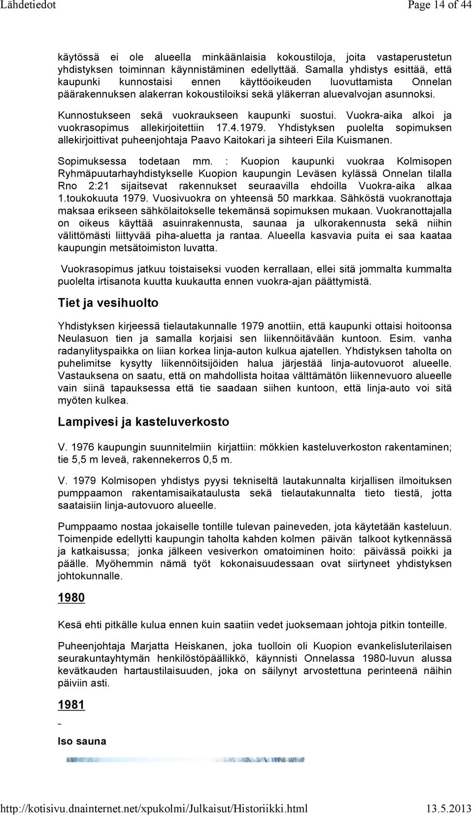 Kunnostukseen sekä vuokraukseen kaupunki suostui. Vuokra-aika alkoi ja vuokrasopimus allekirjoitettiin 17.4.1979.