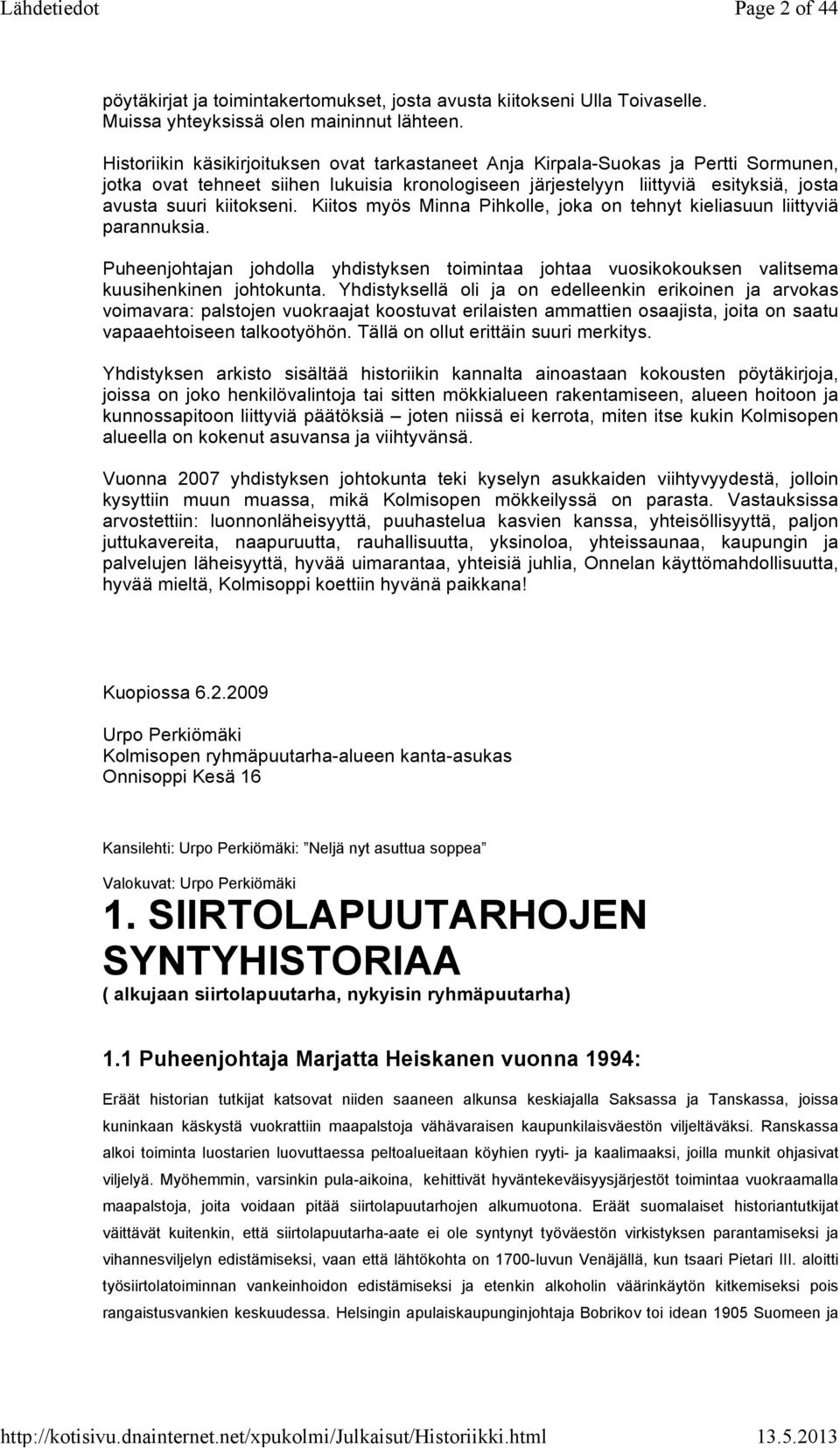 Kiitos myös Minna Pihkolle, joka on tehnyt kieliasuun liittyviä parannuksia. Puheenjohtajan johdolla yhdistyksen toimintaa johtaa vuosikokouksen valitsema kuusihenkinen johtokunta.