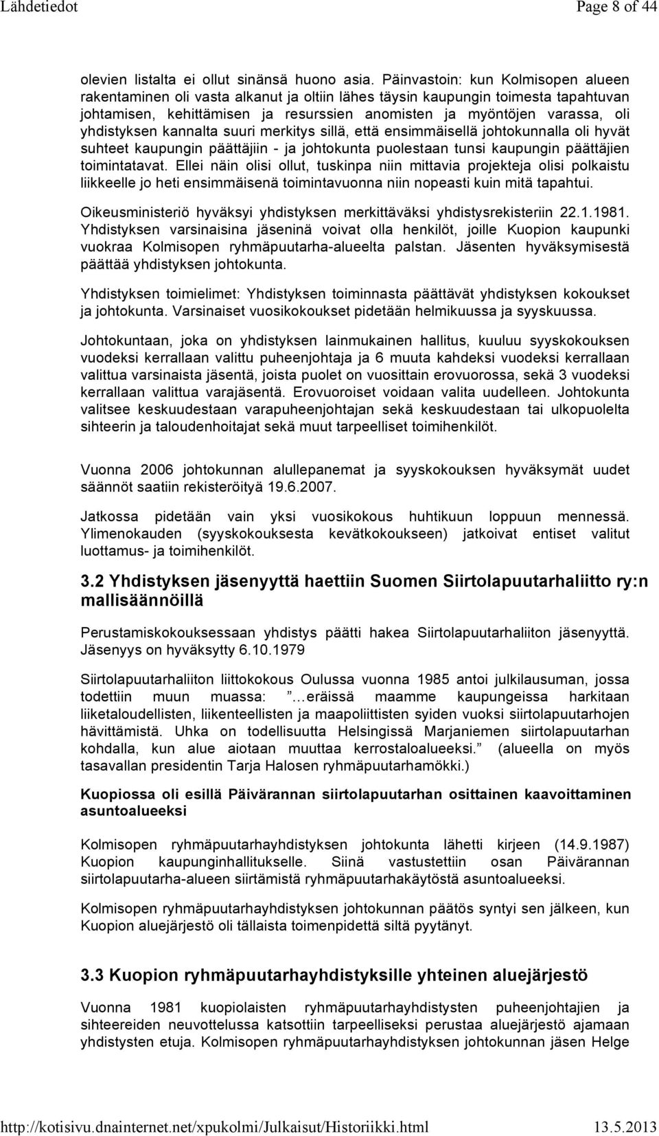 yhdistyksen kannalta suuri merkitys sillä, että ensimmäisellä johtokunnalla oli hyvät suhteet kaupungin päättäjiin - ja johtokunta puolestaan tunsi kaupungin päättäjien toimintatavat.