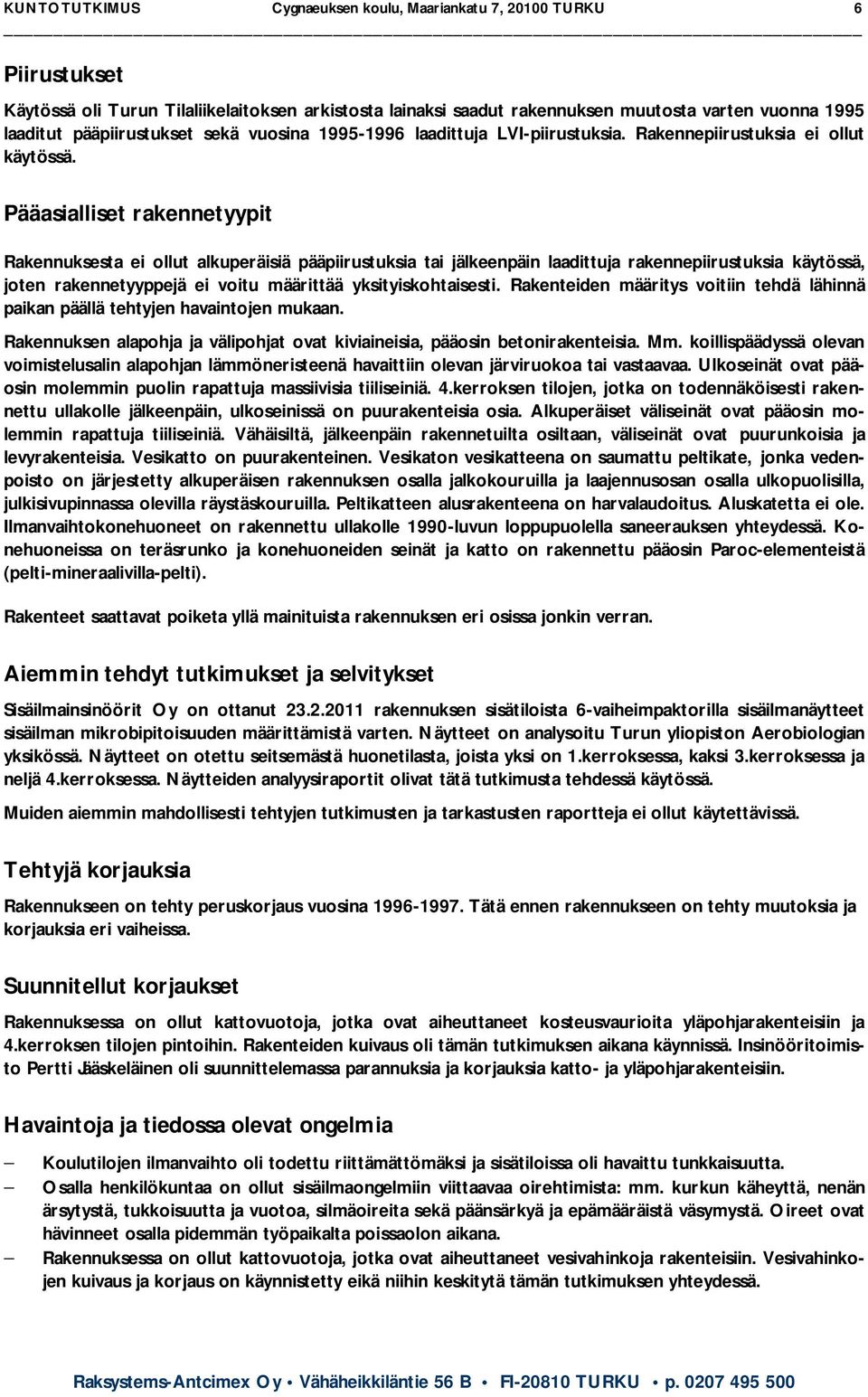 Pääasialliset rakennetyypit Rakennuksesta ei ollut alkuperäisiä pääpiirustuksia tai jälkeenpäin laadittuja rakennepiirustuksia käytössä, joten rakennetyyppejä ei voitu määrittää yksityiskohtaisesti.