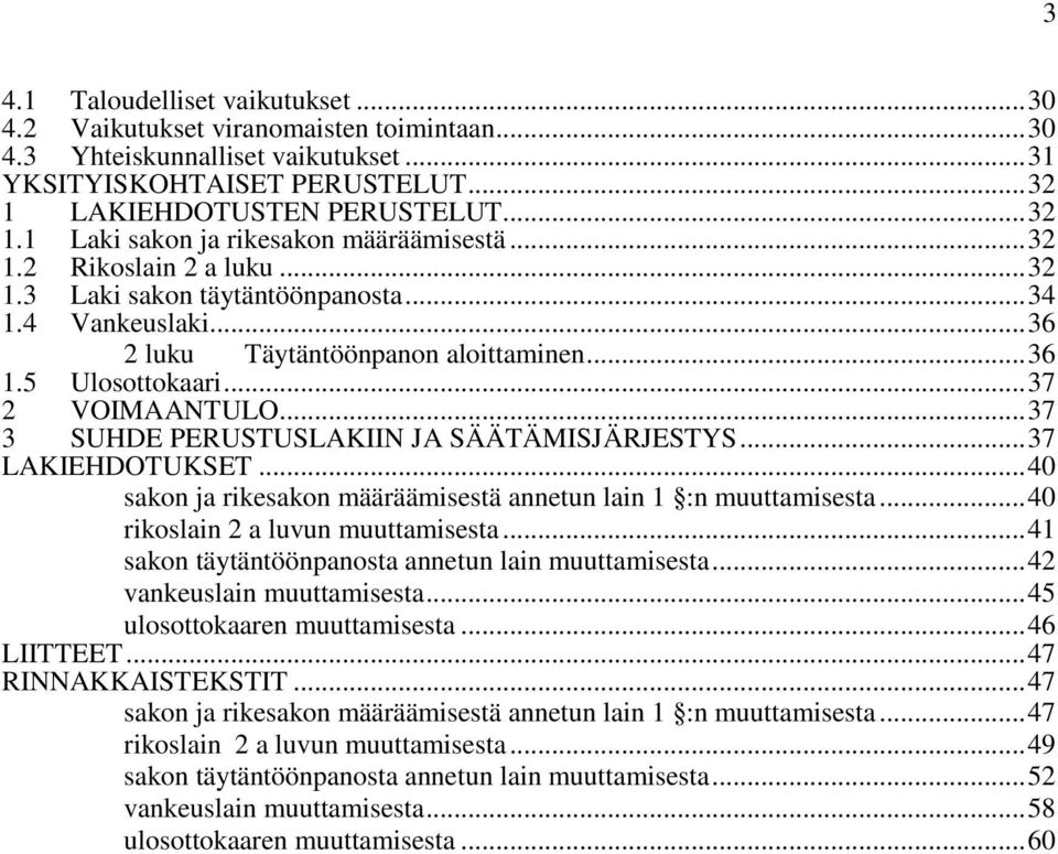 .. 37 3 SUHDE PERUSTUSLAKIIN JA SÄÄTÄMISJÄRJESTYS... 37 LAKIEHDOTUKSET... 40 sakon ja rikesakon määräämisestä annetun lain 1 :n muuttamisesta... 40 rikoslain 2 a luvun muuttamisesta.