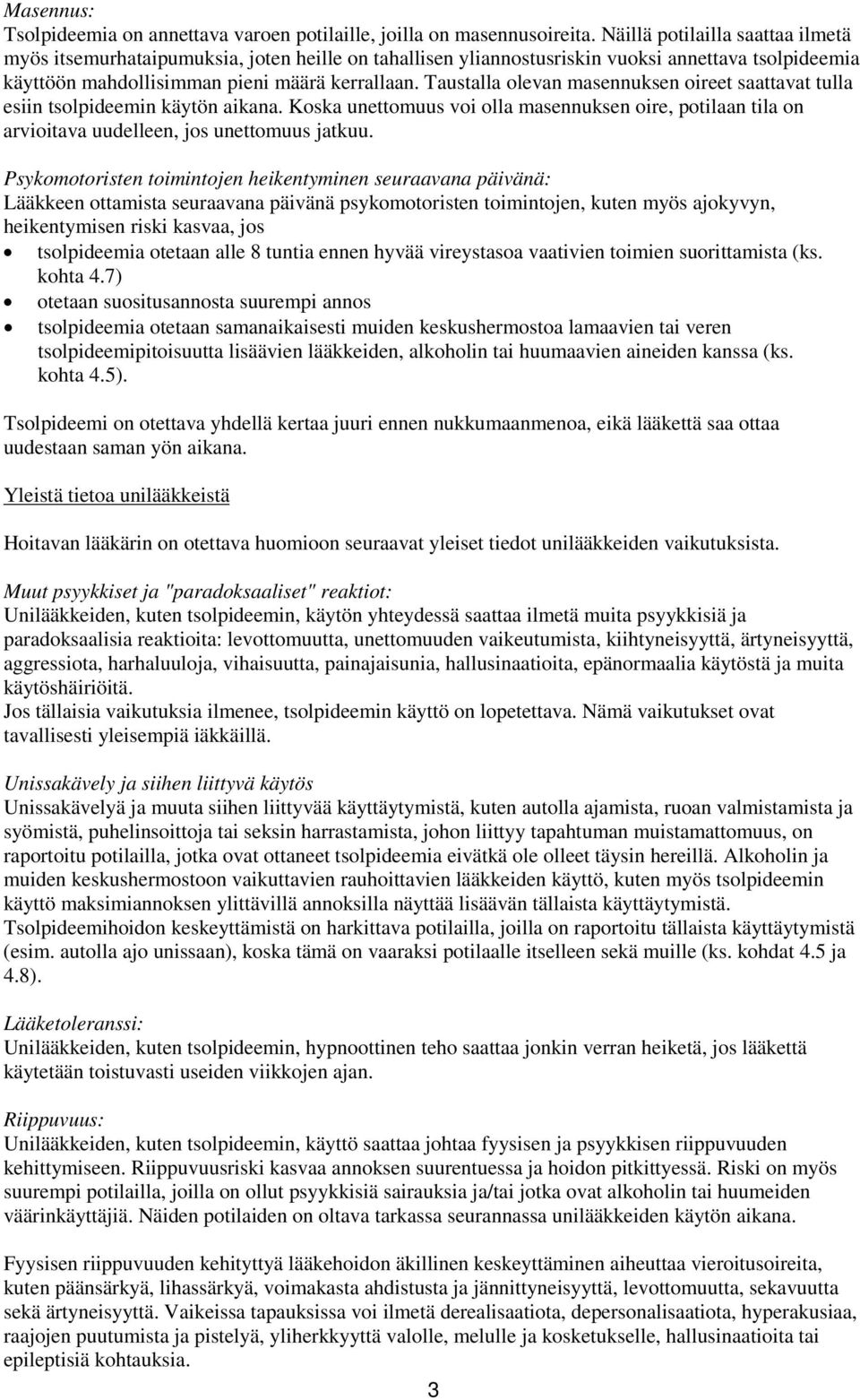 Taustalla olevan masennuksen oireet saattavat tulla esiin tsolpideemin käytön aikana. Koska unettomuus voi olla masennuksen oire, potilaan tila on arvioitava uudelleen, jos unettomuus jatkuu.