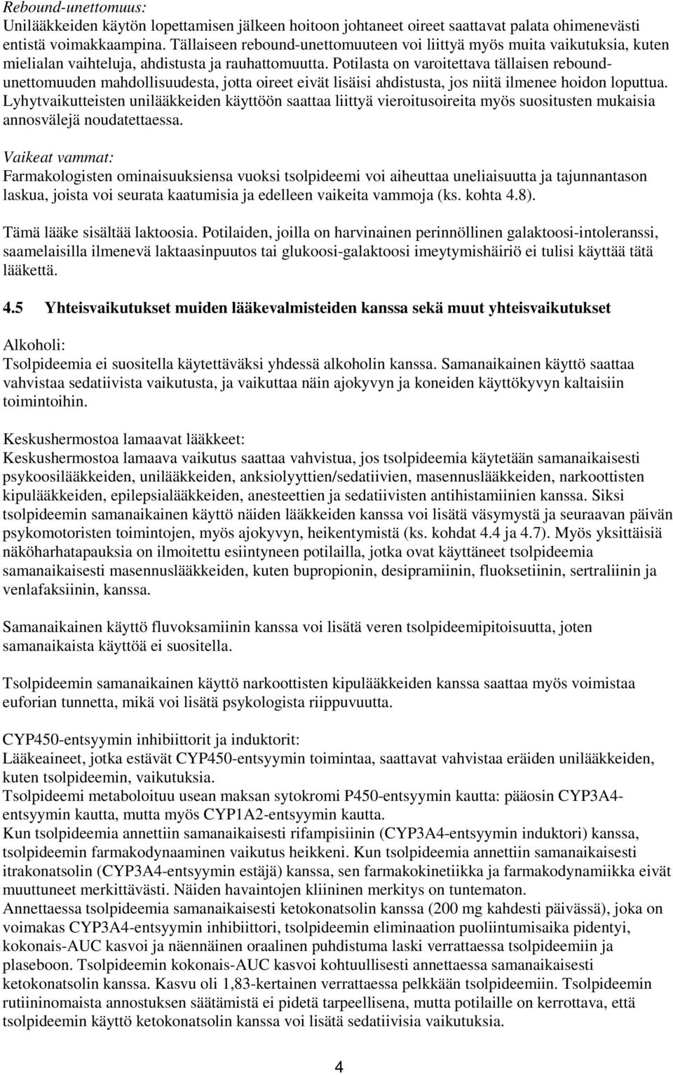 Potilasta on varoitettava tällaisen reboundunettomuuden mahdollisuudesta, jotta oireet eivät lisäisi ahdistusta, jos niitä ilmenee hoidon loputtua.