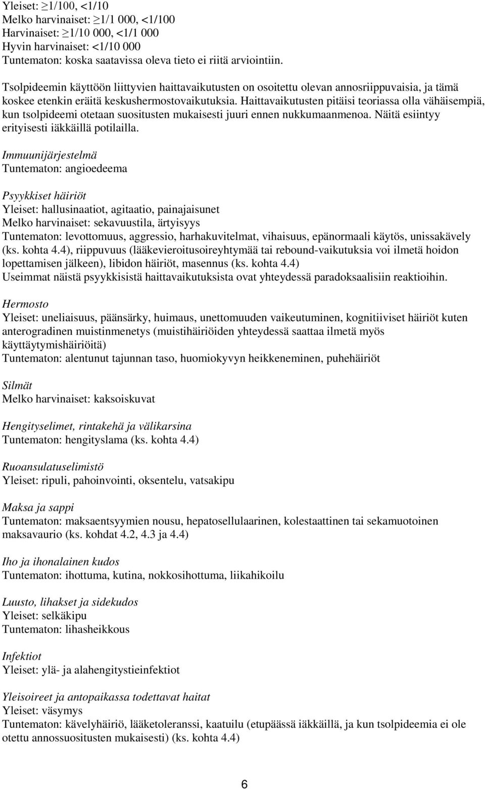 Haittavaikutusten pitäisi teoriassa olla vähäisempiä, kun tsolpideemi otetaan suositusten mukaisesti juuri ennen nukkumaanmenoa. Näitä esiintyy erityisesti iäkkäillä potilailla.