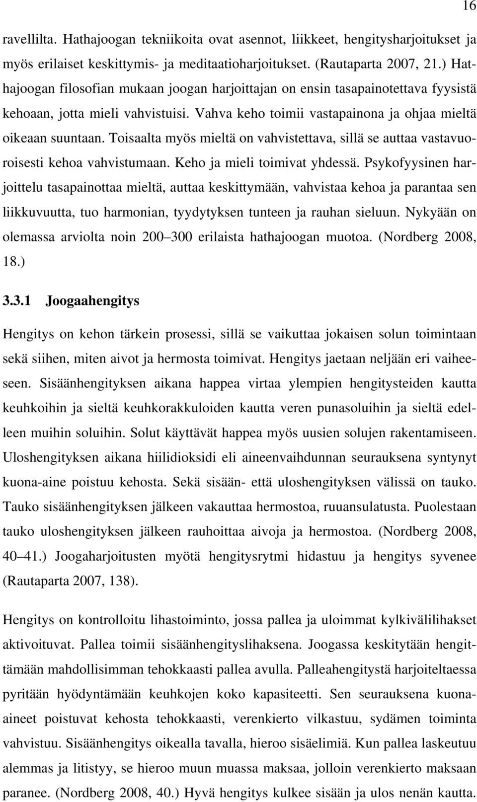 Toisaalta myös mieltä on vahvistettava, sillä se auttaa vastavuoroisesti kehoa vahvistumaan. Keho ja mieli toimivat yhdessä.