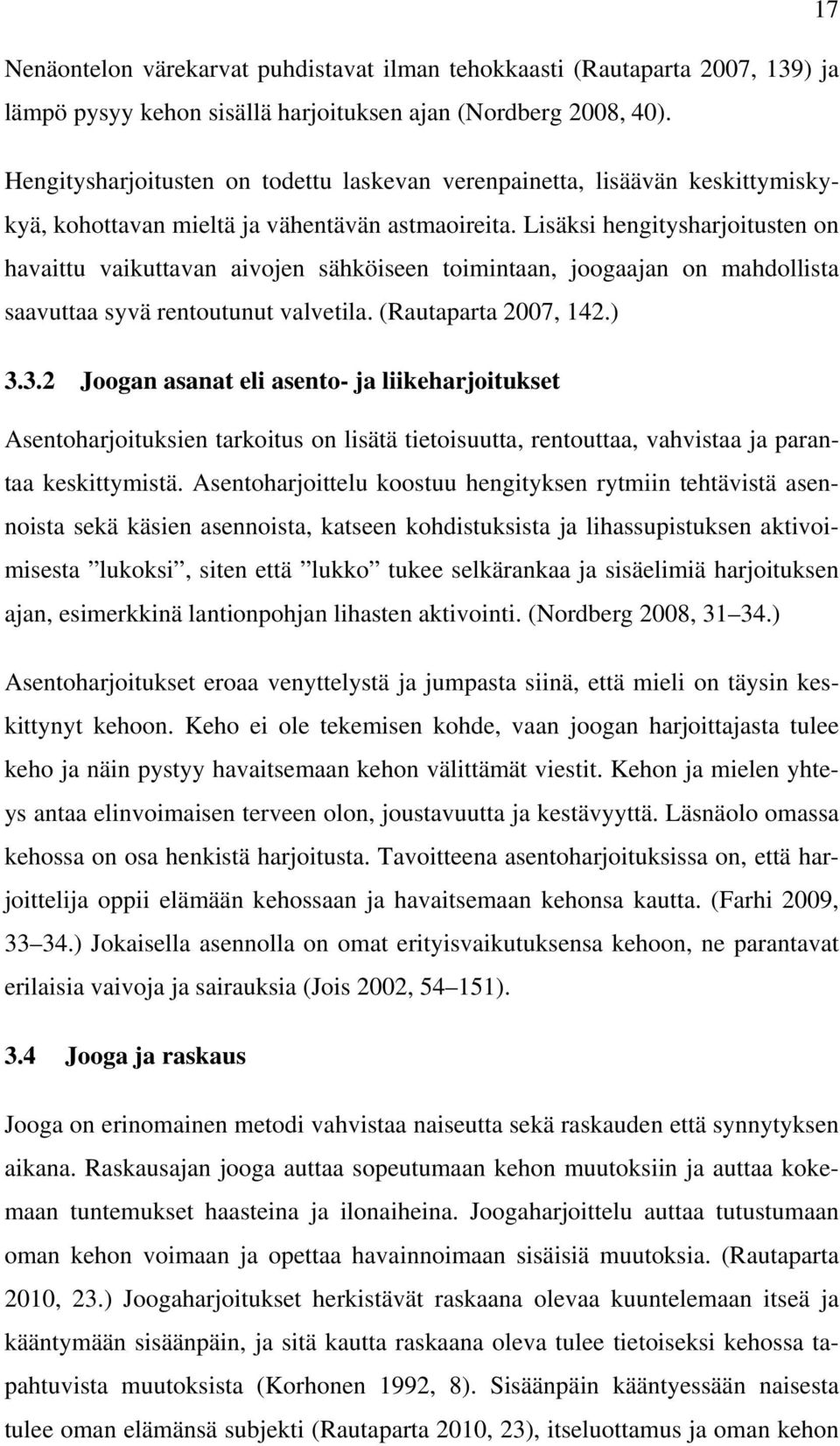 Lisäksi hengitysharjoitusten on havaittu vaikuttavan aivojen sähköiseen toimintaan, joogaajan on mahdollista saavuttaa syvä rentoutunut valvetila. (Rautaparta 2007, 142.) 3.