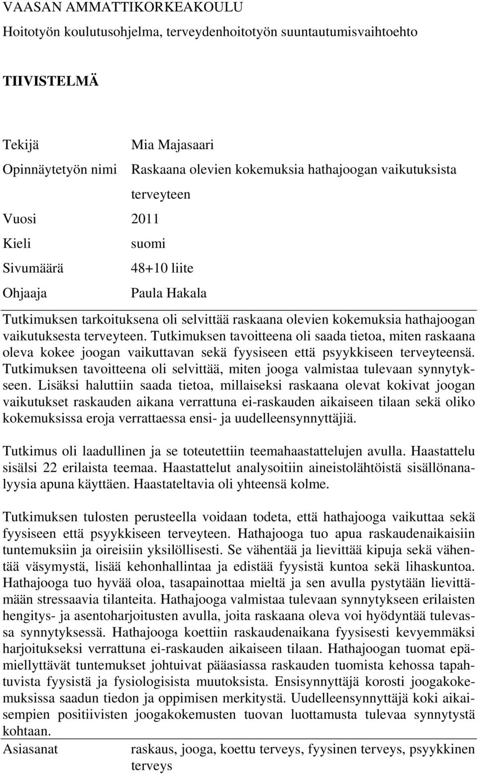 Tutkimuksen tavoitteena oli saada tietoa, miten raskaana oleva kokee joogan vaikuttavan sekä fyysiseen että psyykkiseen terveyteensä.