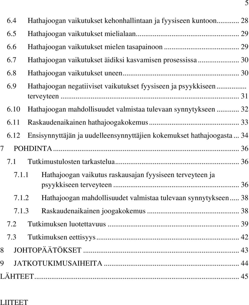 .. 32 6.11 Raskaudenaikainen hathajoogakokemus... 33 6.12 Ensisynnyttäjän ja uudelleensynnyttäjien kokemukset hathajoogasta... 34 7 POHDINTA... 36 7.1 Tutkimustulosten tarkastelua... 36 7.1.1 Hathajoogan vaikutus raskausajan fyysiseen terveyteen ja psyykkiseen terveyteen.