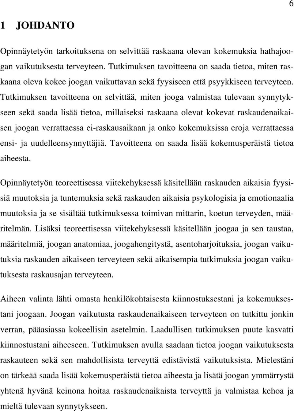 Tutkimuksen tavoitteena on selvittää, miten jooga valmistaa tulevaan synnytykseen sekä saada lisää tietoa, millaiseksi raskaana olevat kokevat raskaudenaikaisen joogan verrattaessa ei-raskausaikaan