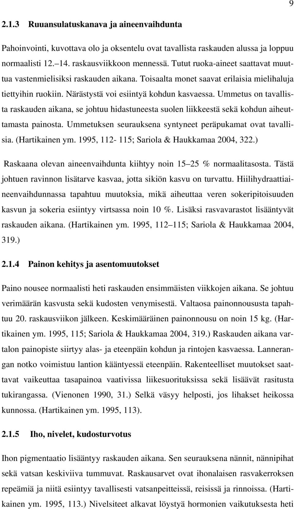 Ummetus on tavallista raskauden aikana, se johtuu hidastuneesta suolen liikkeestä sekä kohdun aiheuttamasta painosta. Ummetuksen seurauksena syntyneet peräpukamat ovat tavallisia. (Hartikainen ym.