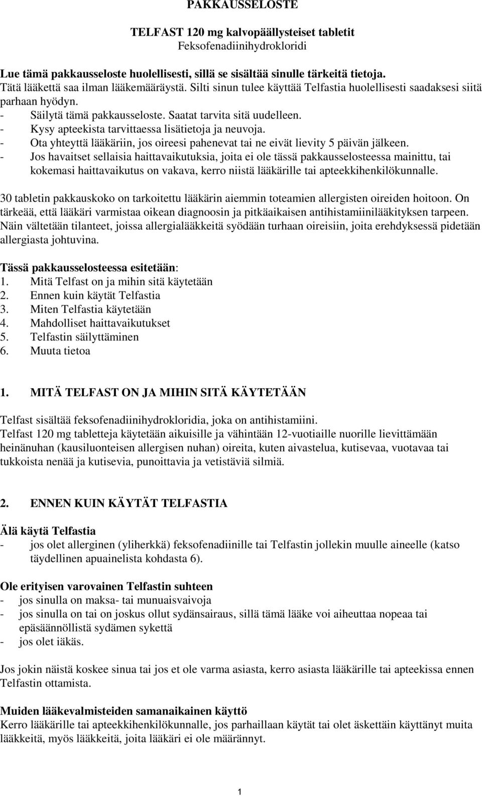 - Kysy apteekista tarvittaessa lisätietoja ja neuvoja. - Ota yhteyttä lääkäriin, jos oireesi pahenevat tai ne eivät lievity 5 päivän jälkeen.