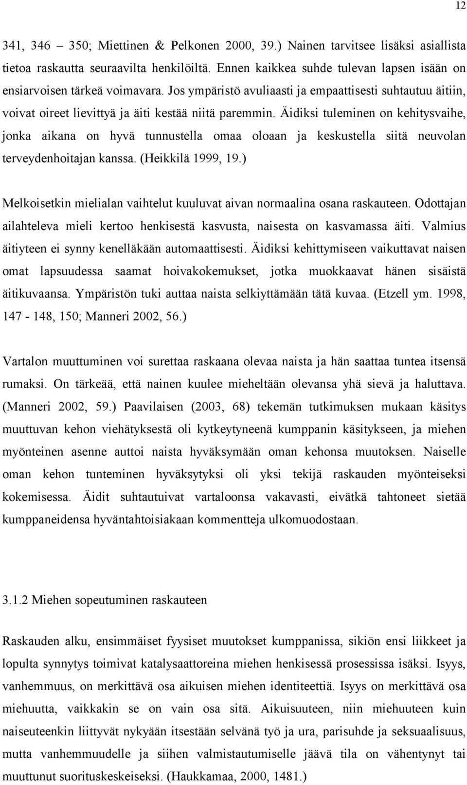 Äidiksi tuleminen on kehitysvaihe, jonka aikana on hyvä tunnustella omaa oloaan ja keskustella siitä neuvolan terveydenhoitajan kanssa. (Heikkilä 1999, 19.