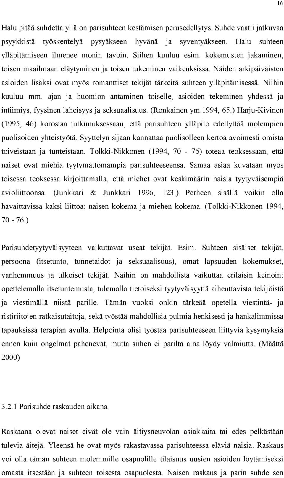 Näiden arkipäiväisten asioiden lisäksi ovat myös romanttiset tekijät tärkeitä suhteen ylläpitämisessä. Niihin kuuluu mm.