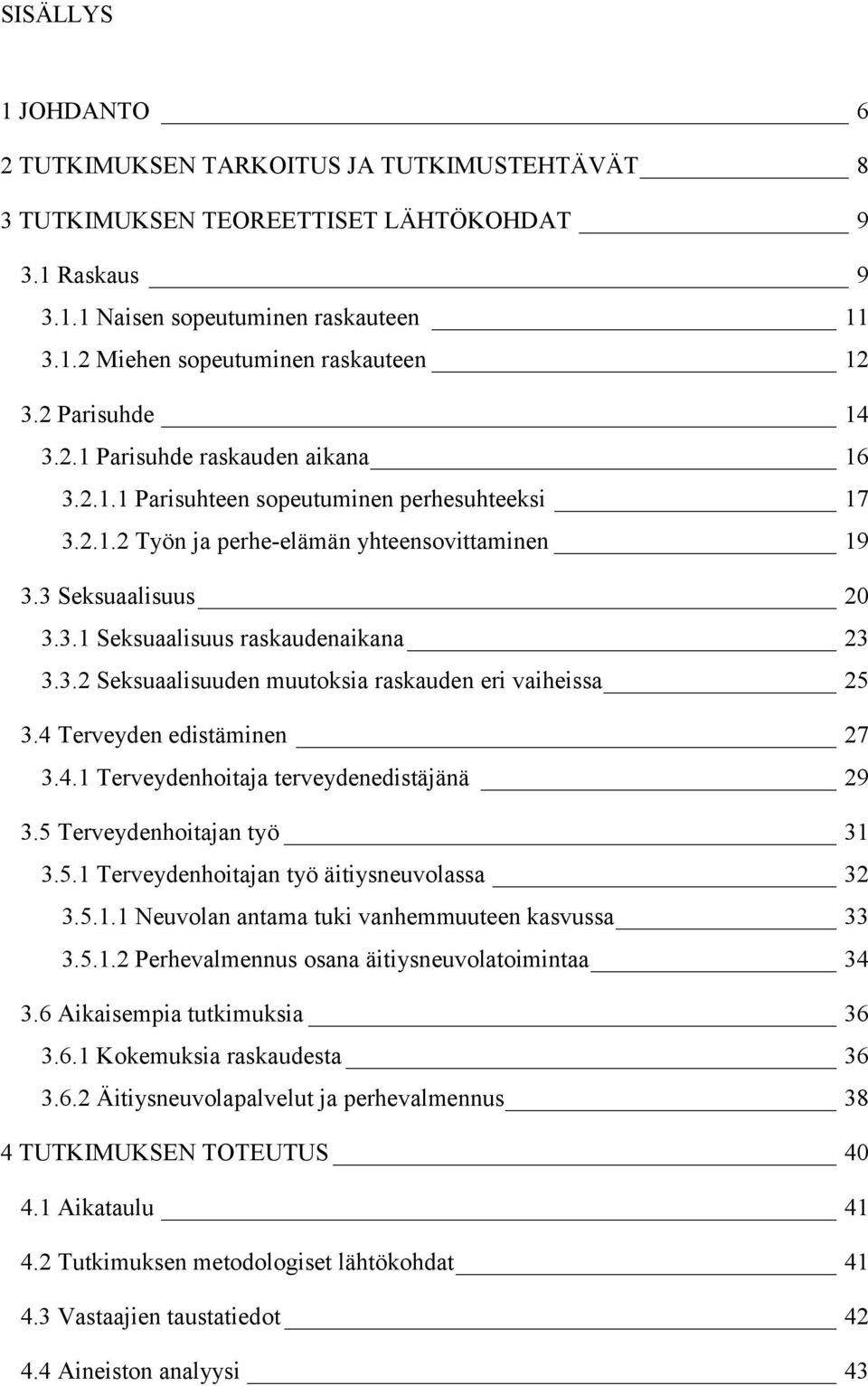 3.2 Seksuaalisuuden muutoksia raskauden eri vaiheissa 25 3.4 Terveyden edistäminen 27 3.4.1 Terveydenhoitaja terveydenedistäjänä 29 3.5 Terveydenhoitajan työ 31 3.5.1 Terveydenhoitajan työ äitiysneuvolassa 32 3.