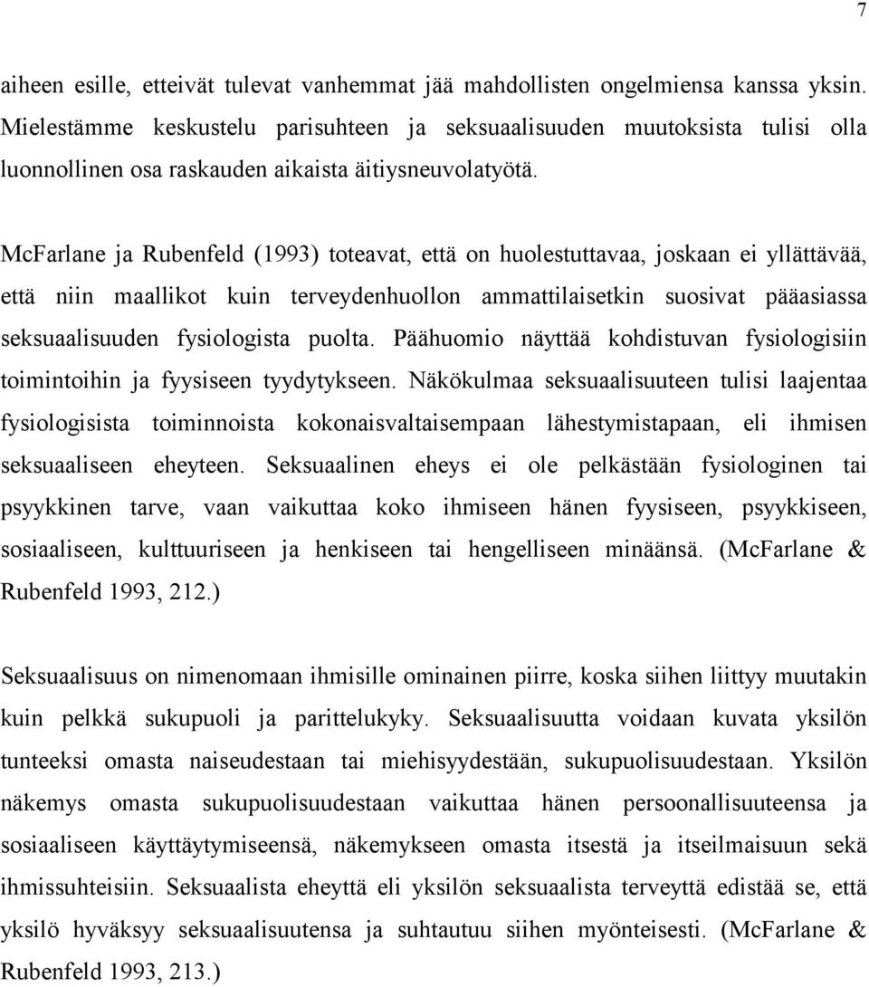 McFarlane ja Rubenfeld (1993) toteavat, että on huolestuttavaa, joskaan ei yllättävää, että niin maallikot kuin terveydenhuollon ammattilaisetkin suosivat pääasiassa seksuaalisuuden fysiologista