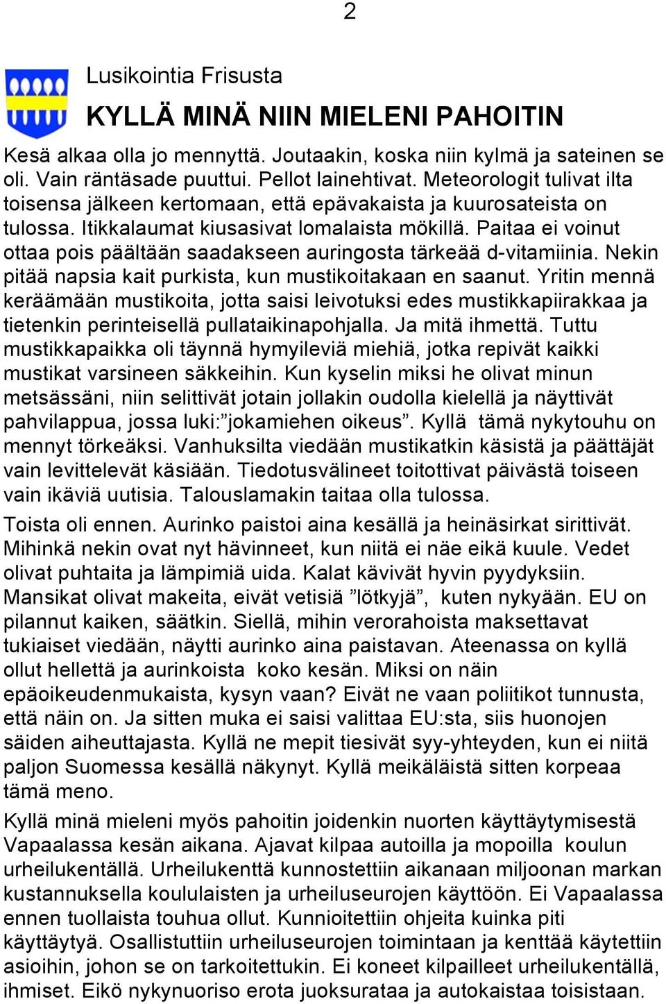 Paitaa ei voinut ottaa pois päältään saadakseen auringosta tärkeää d-vitamiinia. Nekin pitää napsia kait purkista, kun mustikoitakaan en saanut.