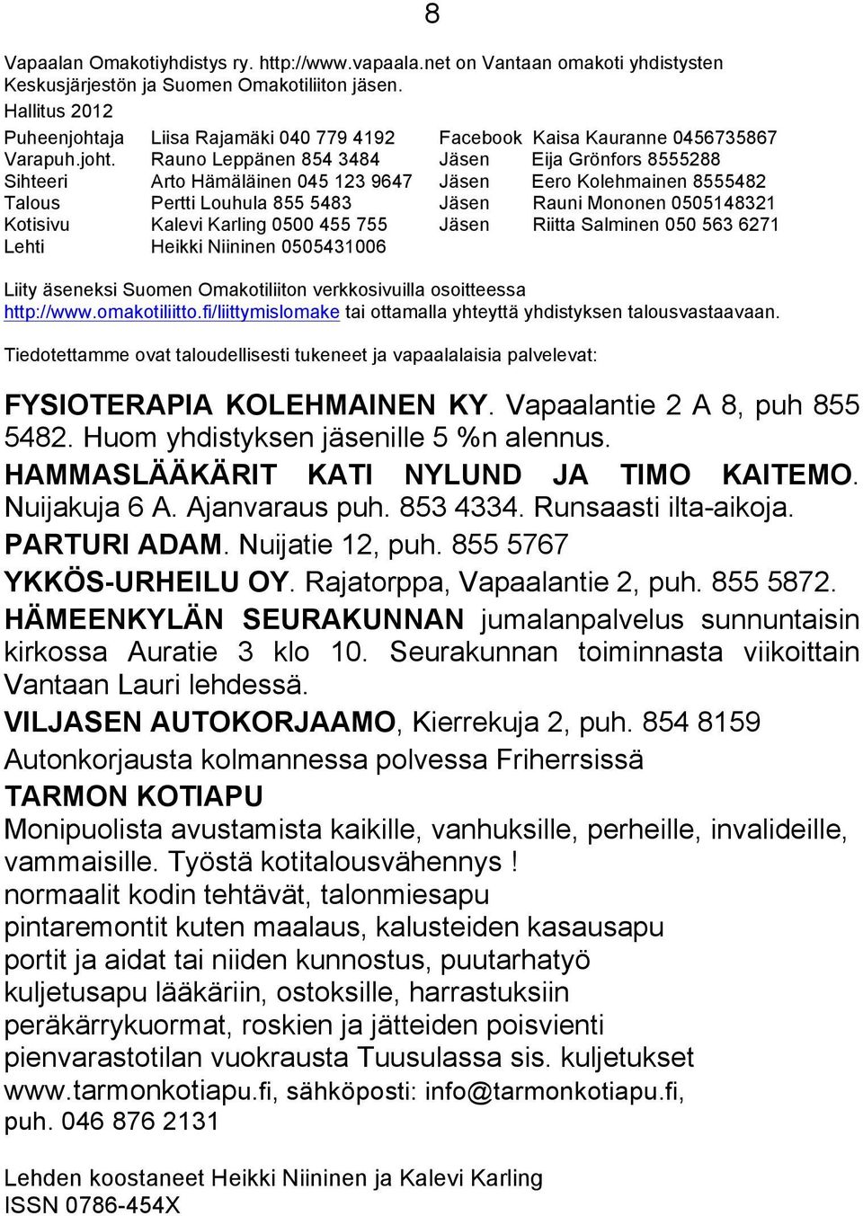ja Liisa Rajamäki 040 779 4192 Facebook Kaisa Kauranne 0456735867 Varapuh.joht.