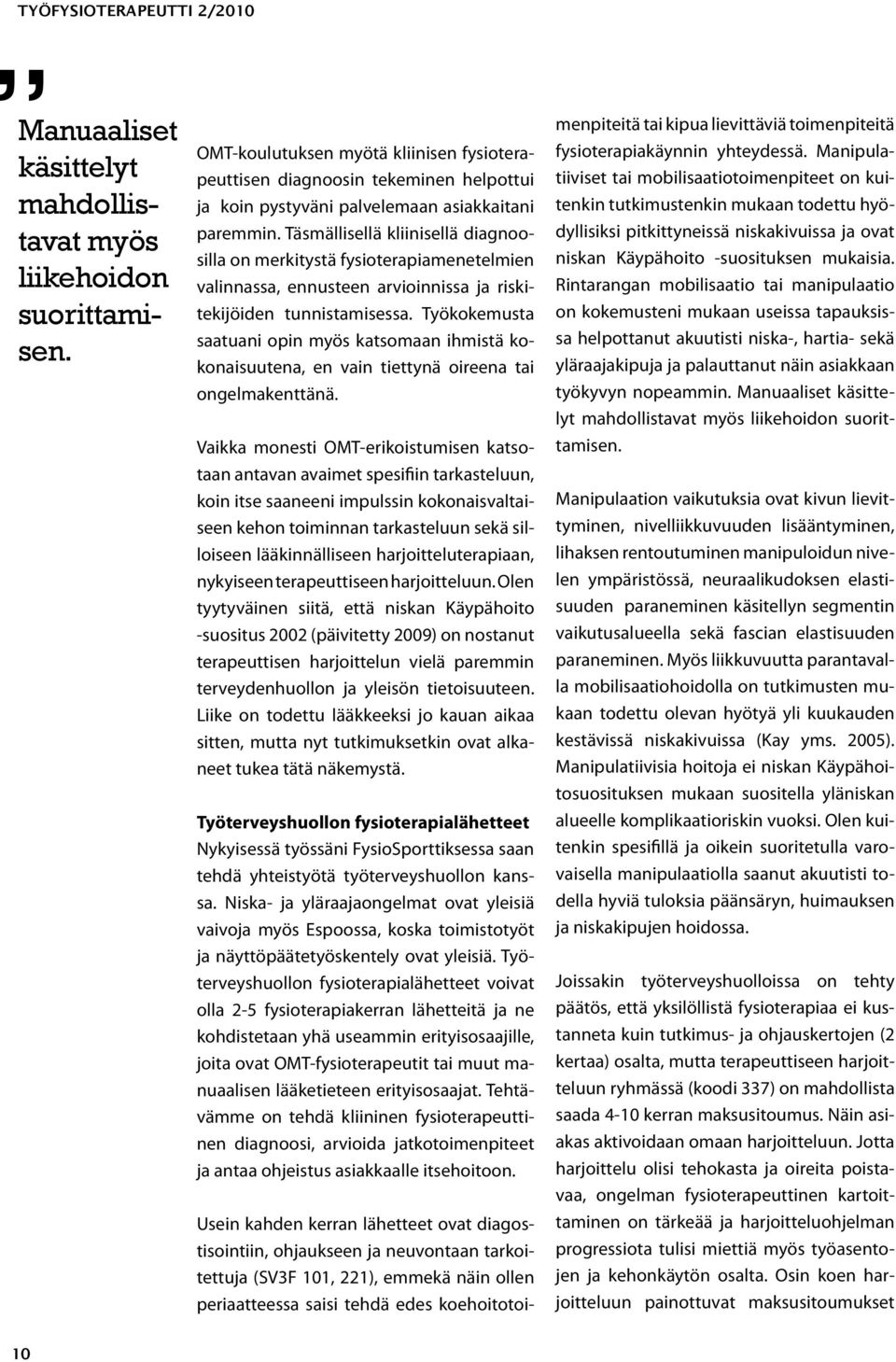 Täsmällisellä kliinisellä diagnoosilla on merkitystä fysioterapiamenetelmien valinnassa, ennusteen arvioinnissa ja riskitekijöiden tunnistamisessa.