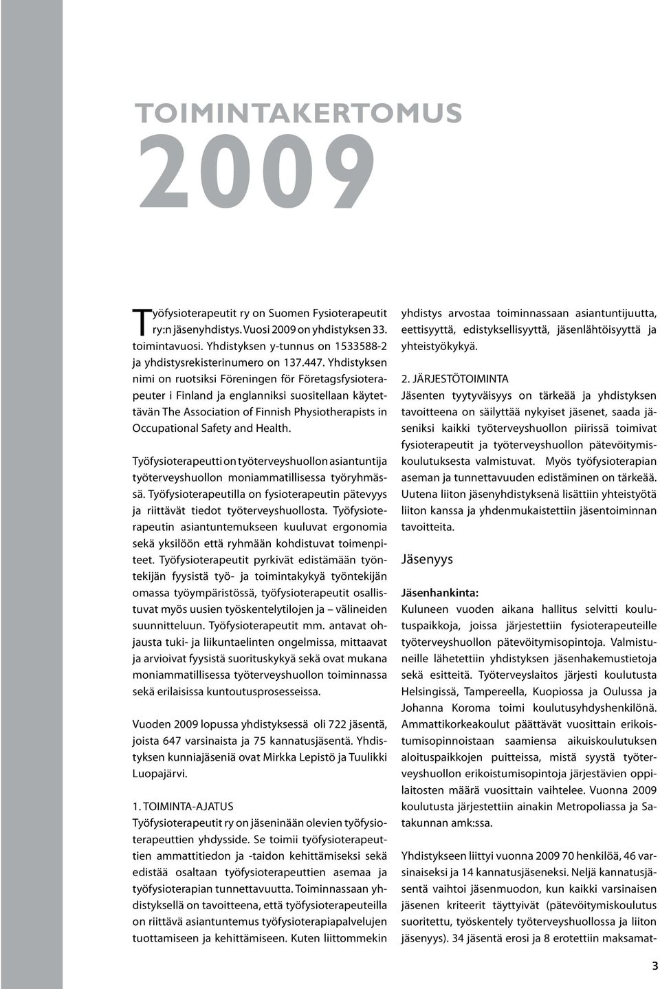 Yhdistyksen nimi on ruotsiksi Föreningen för Företagsfysioterapeuter i Finland ja englanniksi suositellaan käytettävän The Association of Finnish Physiotherapists in Occupational Safety and Health.