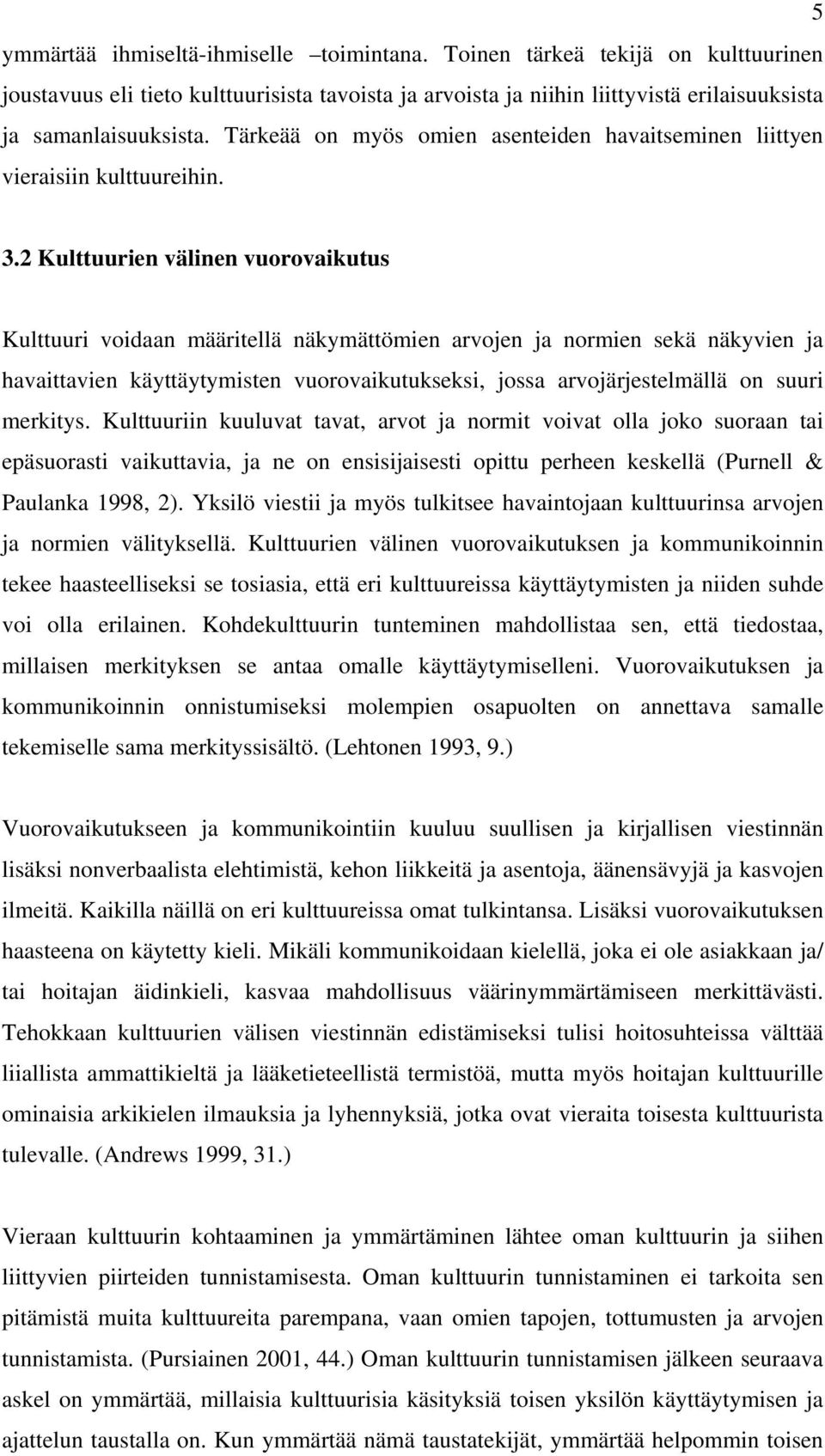 2 Kulttuurien välinen vuorovaikutus Kulttuuri voidaan määritellä näkymättömien arvojen ja normien sekä näkyvien ja havaittavien käyttäytymisten vuorovaikutukseksi, jossa arvojärjestelmällä on suuri