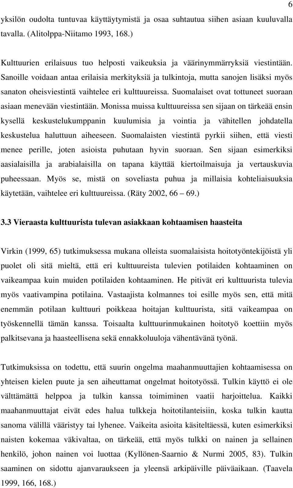 Sanoille voidaan antaa erilaisia merkityksiä ja tulkintoja, mutta sanojen lisäksi myös sanaton oheisviestintä vaihtelee eri kulttuureissa.