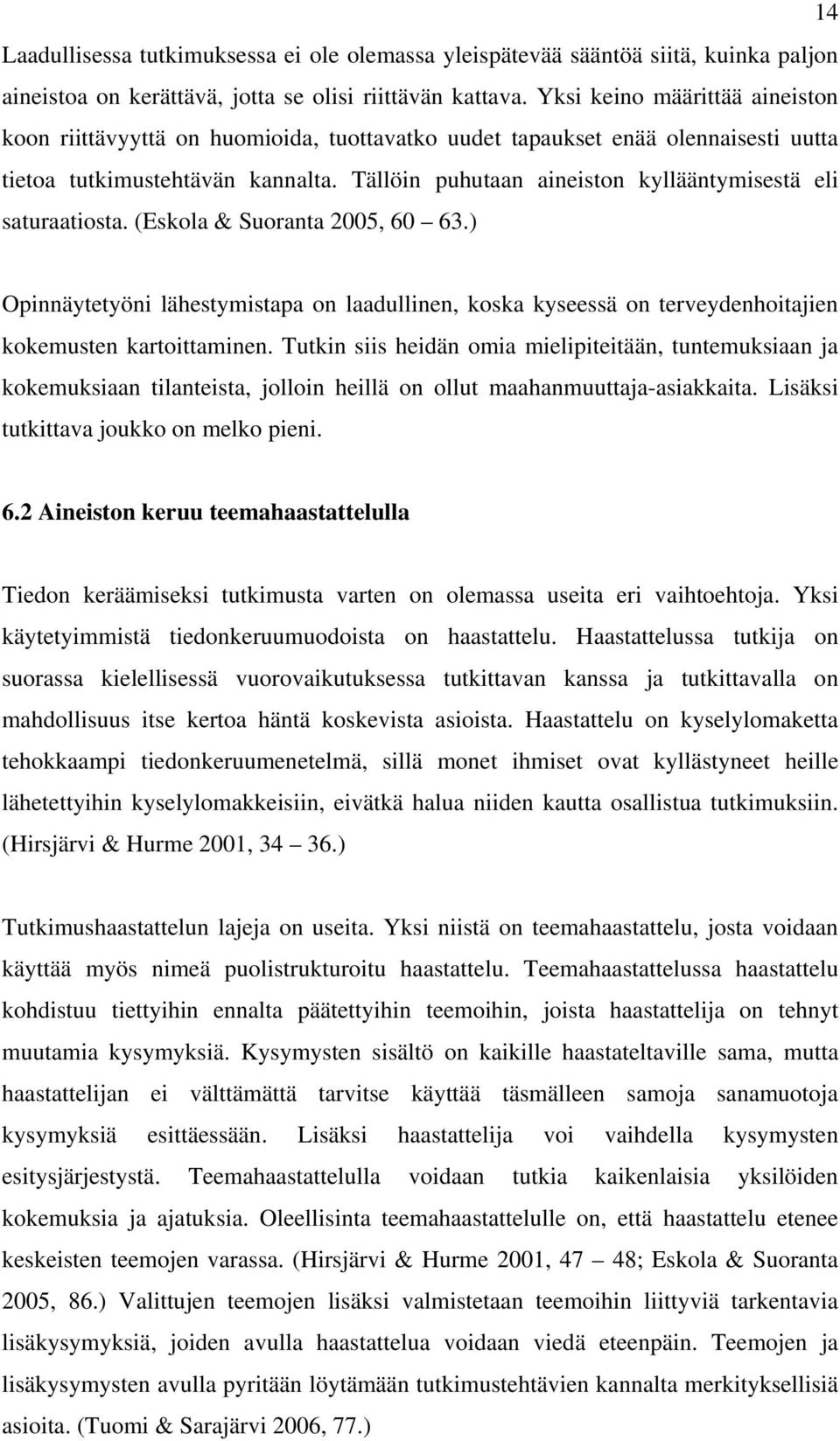 Tällöin puhutaan aineiston kyllääntymisestä eli saturaatiosta. (Eskola & Suoranta 2005, 60 63.