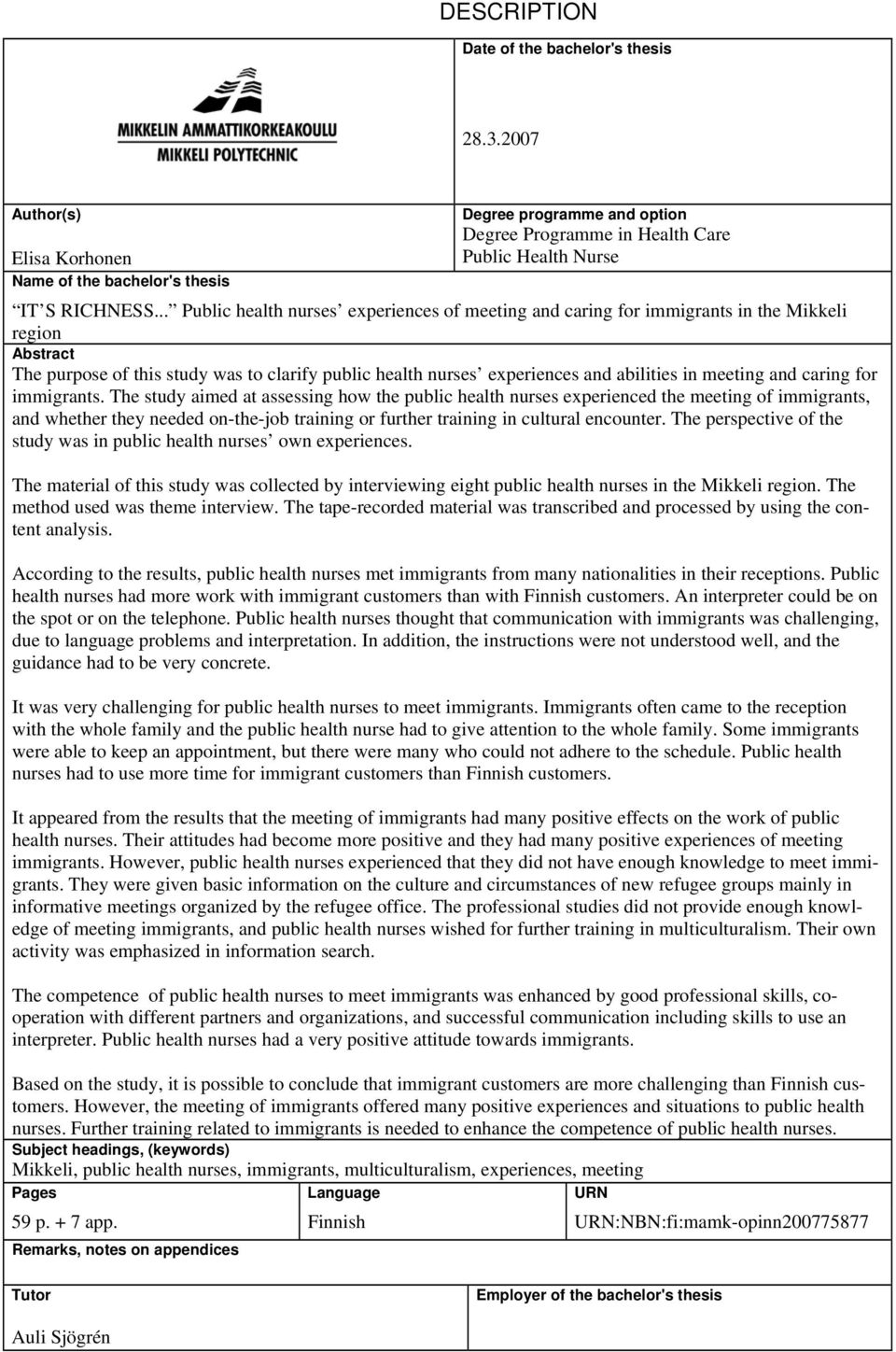 .. Public health nurses experiences of meeting and caring for immigrants in the Mikkeli region Abstract The purpose of this study was to clarify public health nurses experiences and abilities in