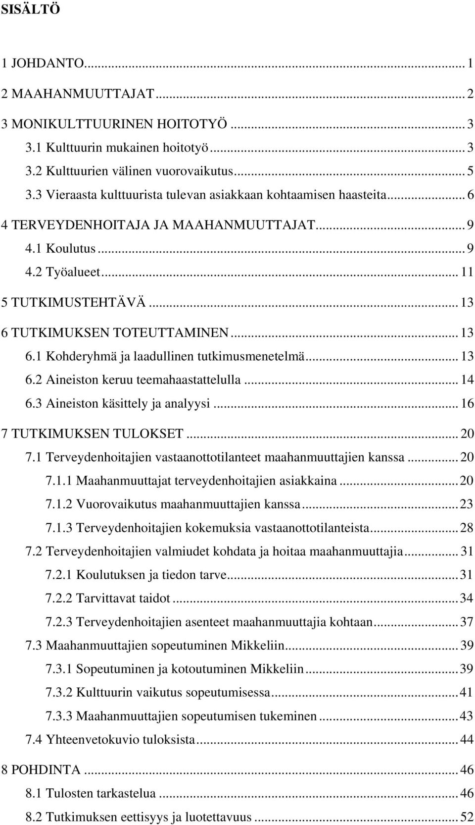 .. 13 6 TUTKIMUKSEN TOTEUTTAMINEN... 13 6.1 Kohderyhmä ja laadullinen tutkimusmenetelmä... 13 6.2 Aineiston keruu teemahaastattelulla... 14 6.3 Aineiston käsittely ja analyysi.