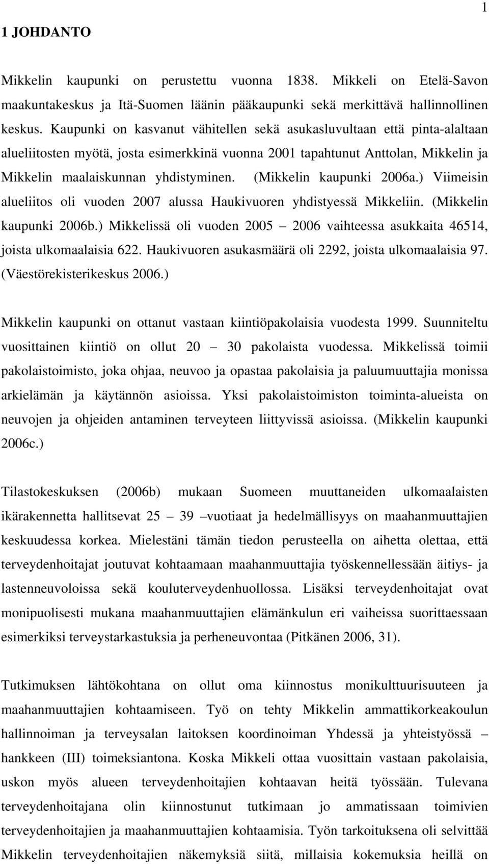 (Mikkelin kaupunki 2006a.) Viimeisin alueliitos oli vuoden 2007 alussa Haukivuoren yhdistyessä Mikkeliin. (Mikkelin kaupunki 2006b.