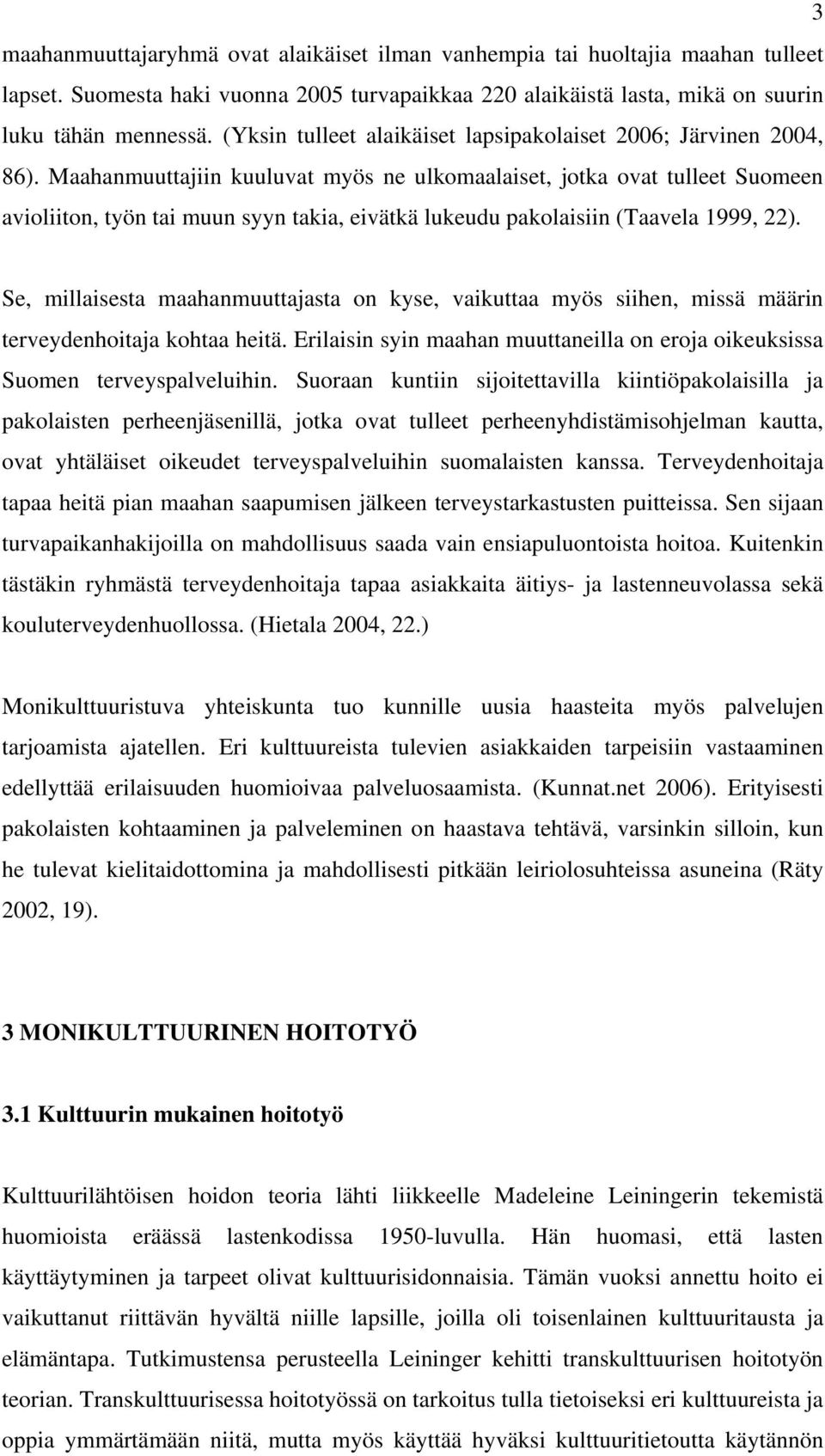 Maahanmuuttajiin kuuluvat myös ne ulkomaalaiset, jotka ovat tulleet Suomeen avioliiton, työn tai muun syyn takia, eivätkä lukeudu pakolaisiin (Taavela 1999, 22).