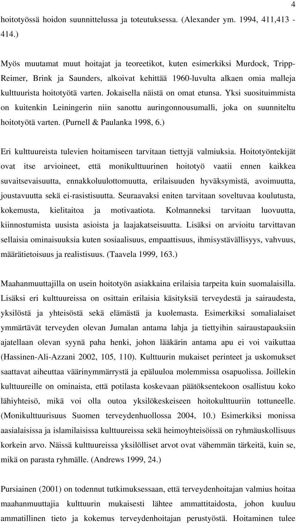 Jokaisella näistä on omat etunsa. Yksi suosituimmista on kuitenkin Leiningerin niin sanottu auringonnousumalli, joka on suunniteltu hoitotyötä varten. (Purnell & Paulanka 1998, 6.