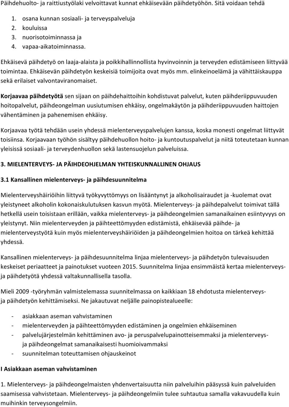 Ehkäisevän päihdetyön keskeisiä toimijoita ovat myös mm. elinkeinoelämä ja vähittäiskauppa sekä erilaiset valvontaviranomaiset.