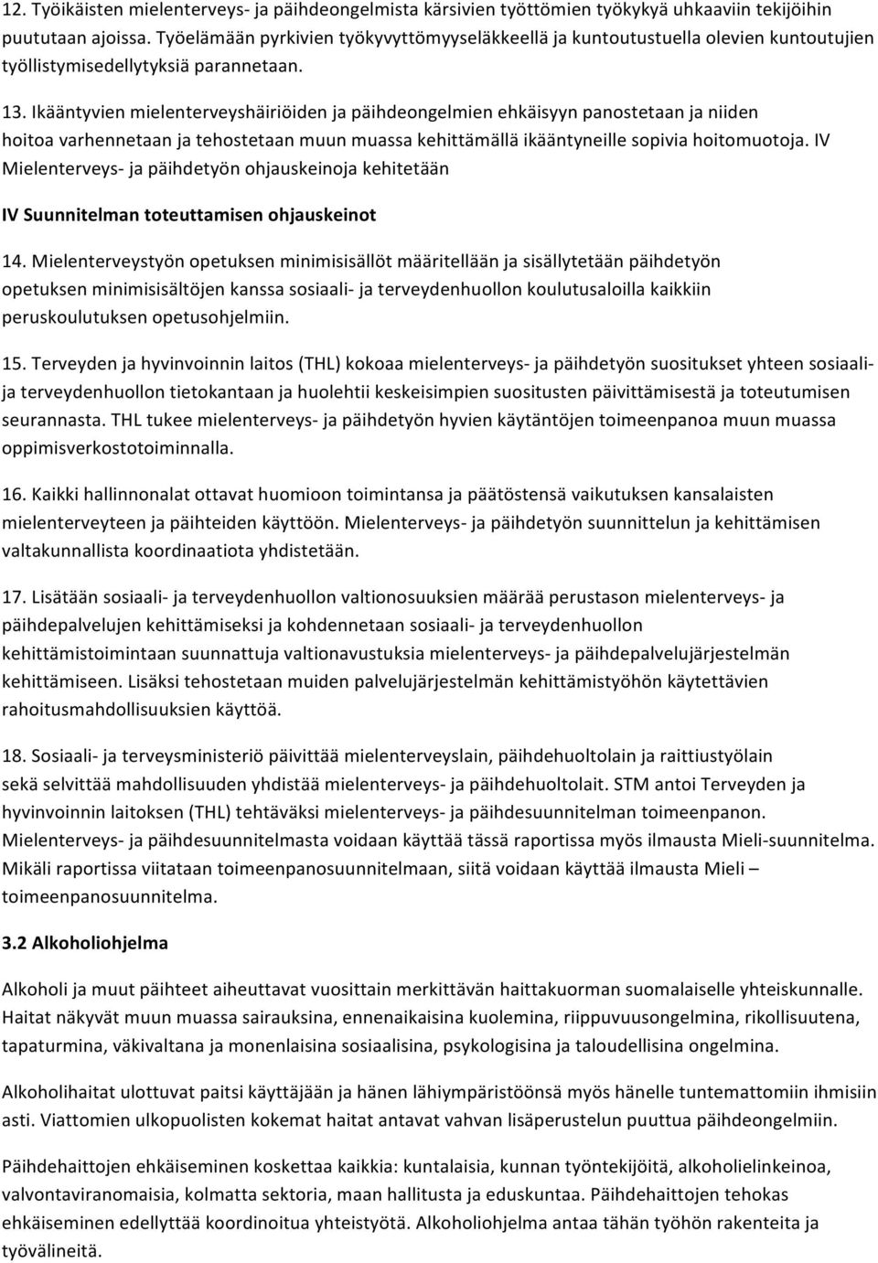 Ikääntyvien mielenterveyshäiriöiden ja päihdeongelmien ehkäisyyn panostetaan ja niiden hoitoa varhennetaan ja tehostetaan muun muassa kehittämällä ikääntyneille sopivia hoitomuotoja.