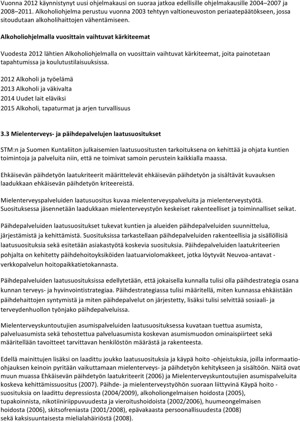 Alkoholiohjelmalla vuosittain vaihtuvat kärkiteemat Vuodesta 2012 lähtien Alkoholiohjelmalla on vuosittain vaihtuvat kärkiteemat, joita painotetaan tapahtumissa ja koulutustilaisuuksissa.