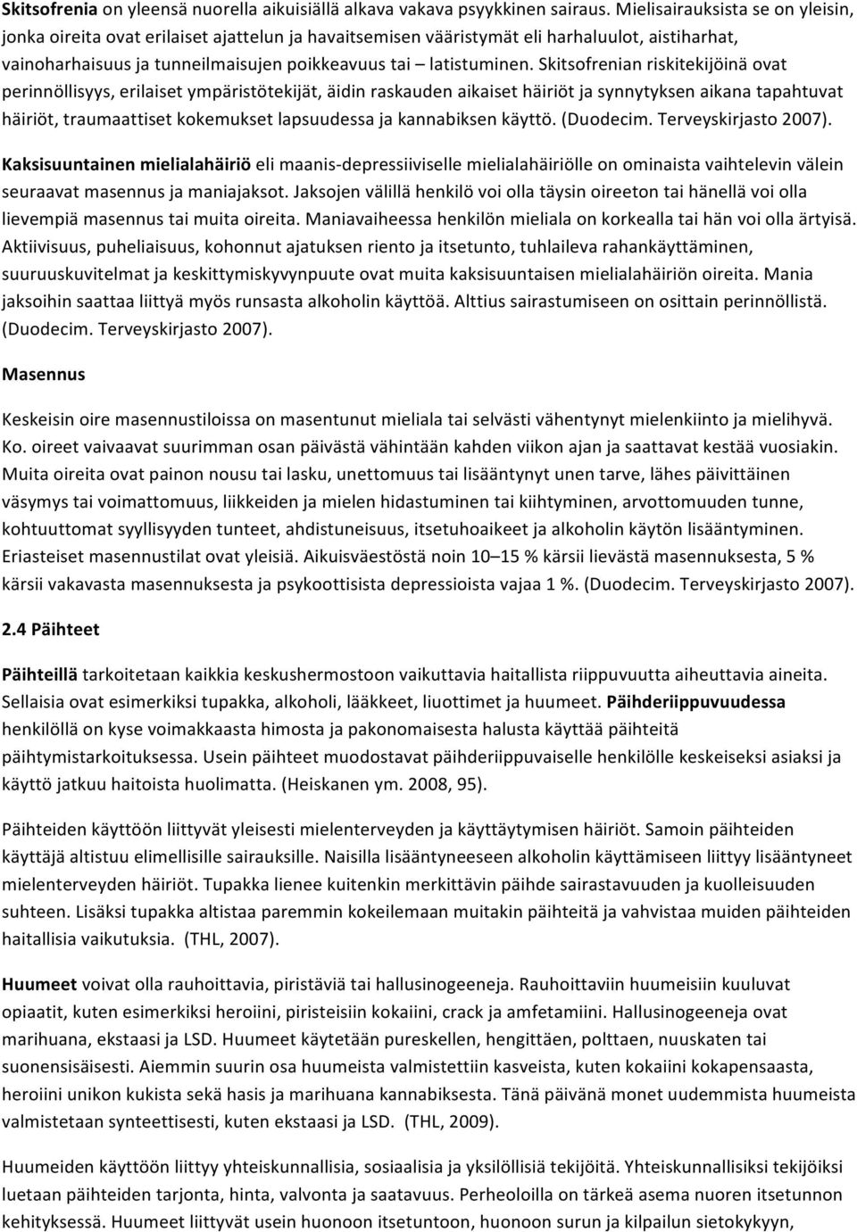 Skitsofrenian riskitekijöinä ovat perinnöllisyys, erilaiset ympäristötekijät, äidin raskauden aikaiset häiriöt ja synnytyksen aikana tapahtuvat häiriöt, traumaattiset kokemukset lapsuudessa ja