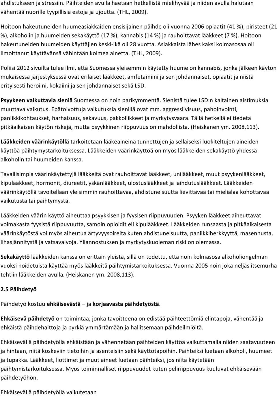 Hoitoon hakeutuneiden huumeiden käyttäjien keski- ikä oli 28 vuotta. Asiakkaista lähes kaksi kolmasosaa oli ilmoittanut käyttävänsä vähintään kolmea ainetta. (THL, 2009).