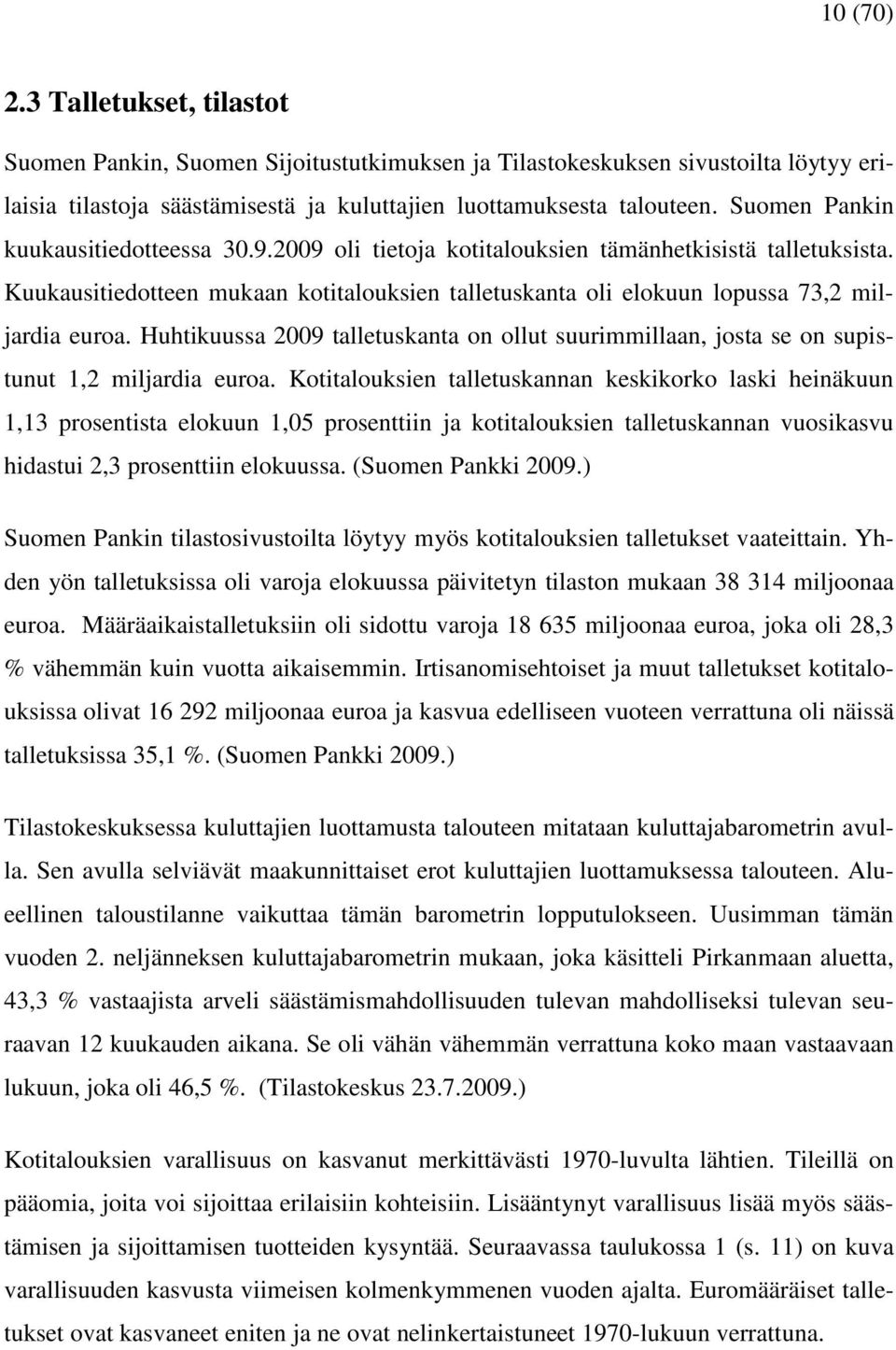 Huhtikuussa 2009 talletuskanta on ollut suurimmillaan, josta se on supistunut 1,2 miljardia euroa.